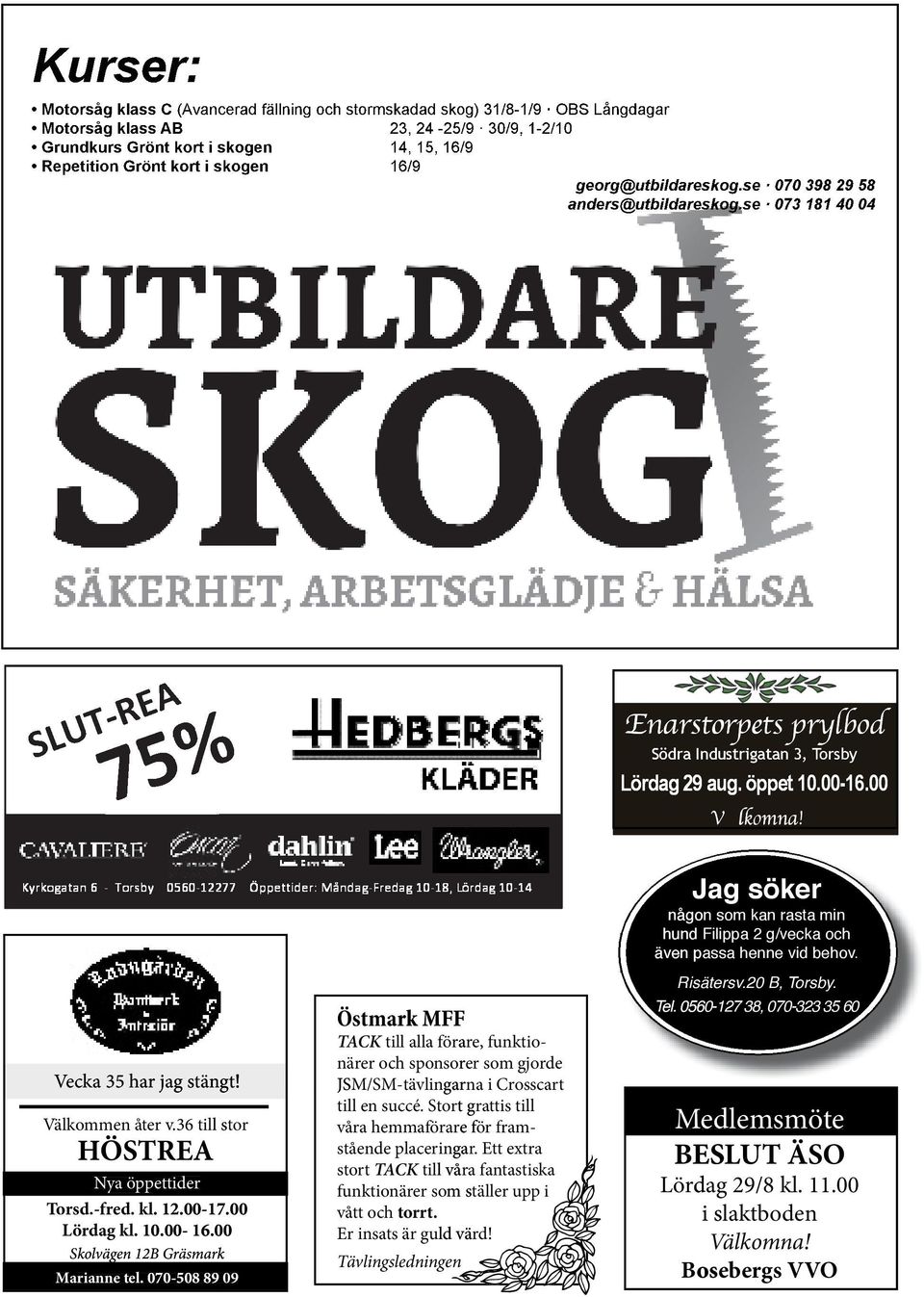 Jag söker Vecka 35 har jag stängt! Välkommen åter v.36 till l stor HÖSTREA Nya öppettider Torsd.-fred. kl. 12.00-17.00 Lördag kl. 10.00-16.00 Skolvägen 12B Gräsmark Marianne tel.