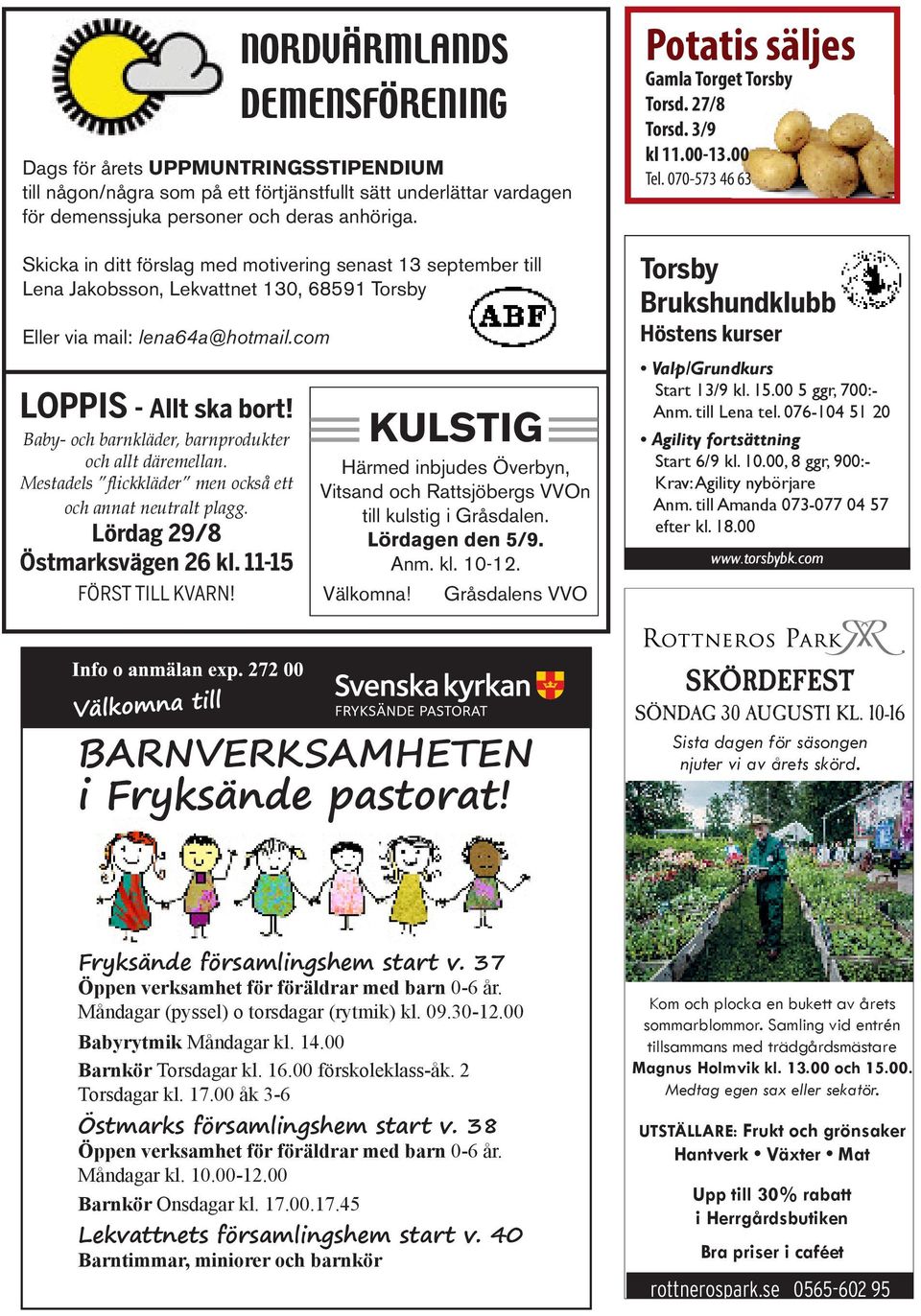 11-15 FÖRST TILL KVARN! KULSTIG Härmed inbjudes Överbyn, Vitsand och Rattsjöbergs VVOn till kulstig i Gråsdalen. Lördagen den 5/9. Anm. kl. 10-12. Välkomna!