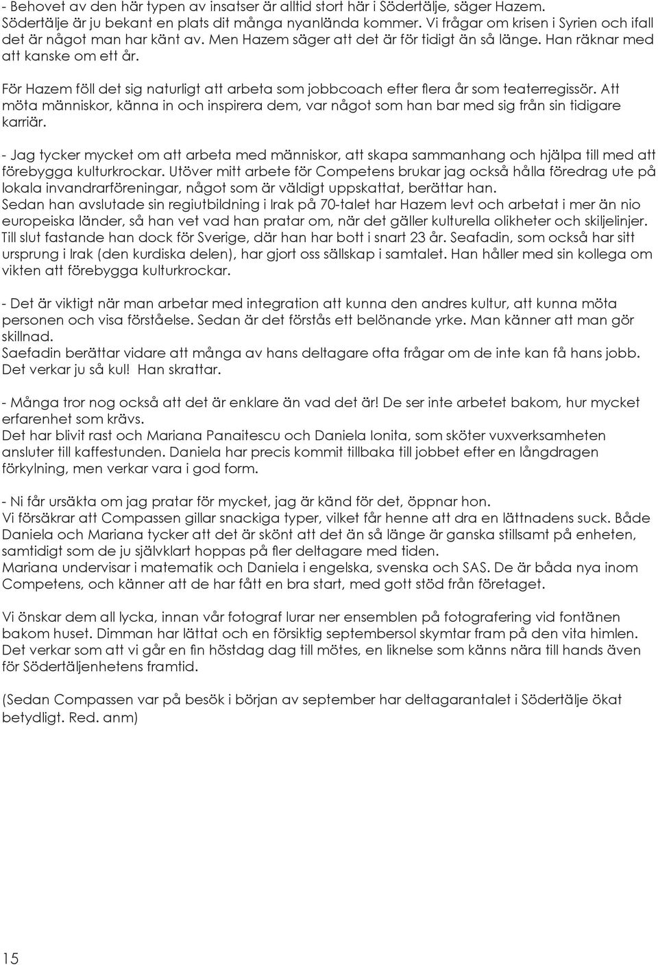 För Hazem föll det sig naturligt att arbeta som jobbcoach efter flera år som teaterregissör. Att möta människor, känna in och inspirera dem, var något som han bar med sig från sin tidigare karriär.