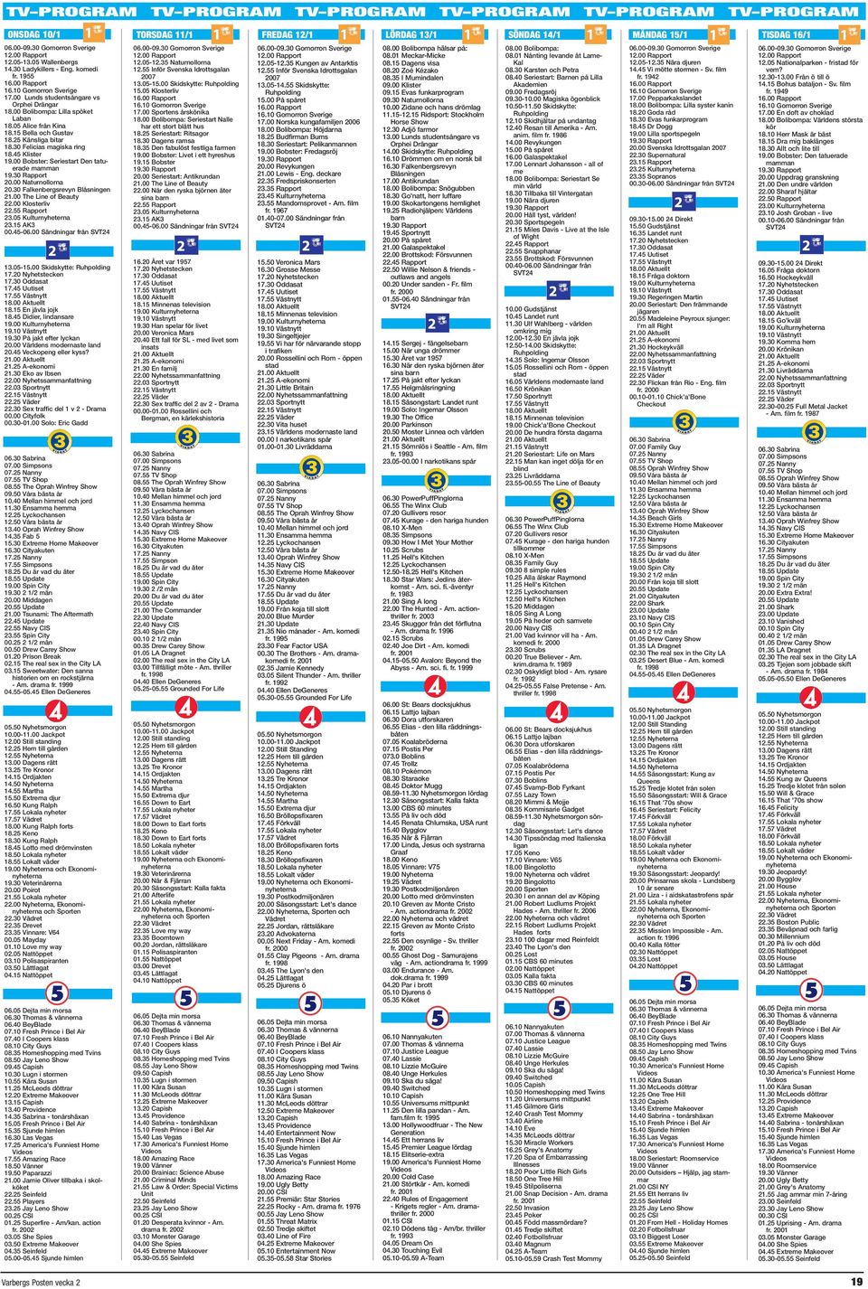 30 Felicias magiska ring 18.45 Klister 19.00 Bobster: Seriestart Den tatuerade mamman 19.30 Rapport 20.00 Naturnollorna 20.30 Falkenbergsrevyn Blåsningen 21.00 The Line of Beauty 22.00 Klosterliv 22.