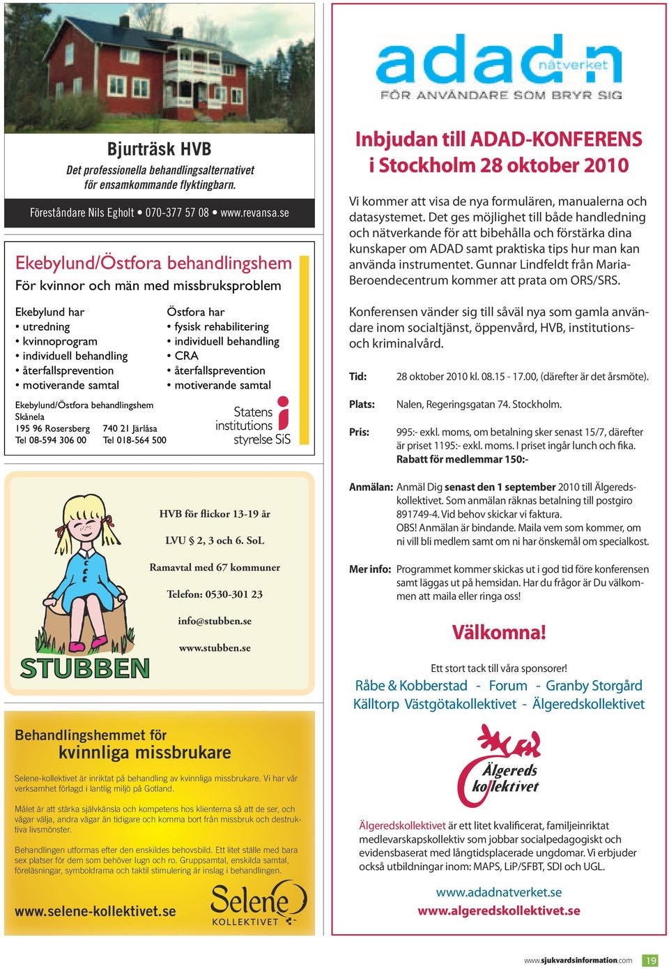 behandlingshem Skånela 195 96 Rosersberg 740 21 Järlåsa Tel 08-594 306 00 Tel 018-564 500 Östfora har fysisk rehabilitering individuell behandling CRA återfallsprevention motiverande samtal HVB för