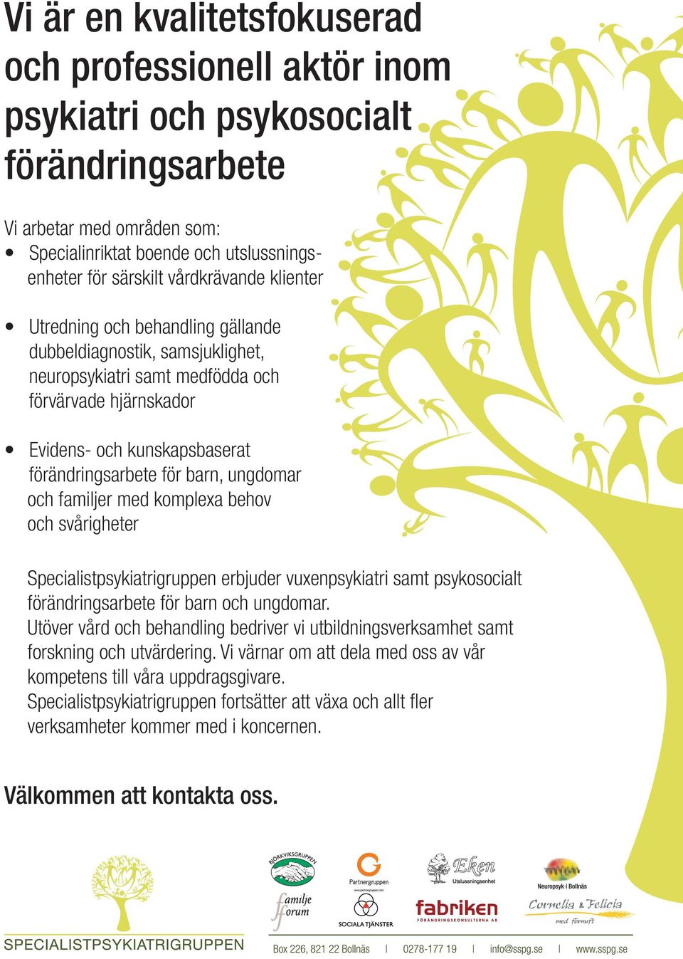 barn, ungdomar och familjer med komplexa behov och svårigheter Specialistpsykiatrigruppen erbjuder vuxenpsykiatri samt psykosocialt förändringsarbete för barn och ungdomar.