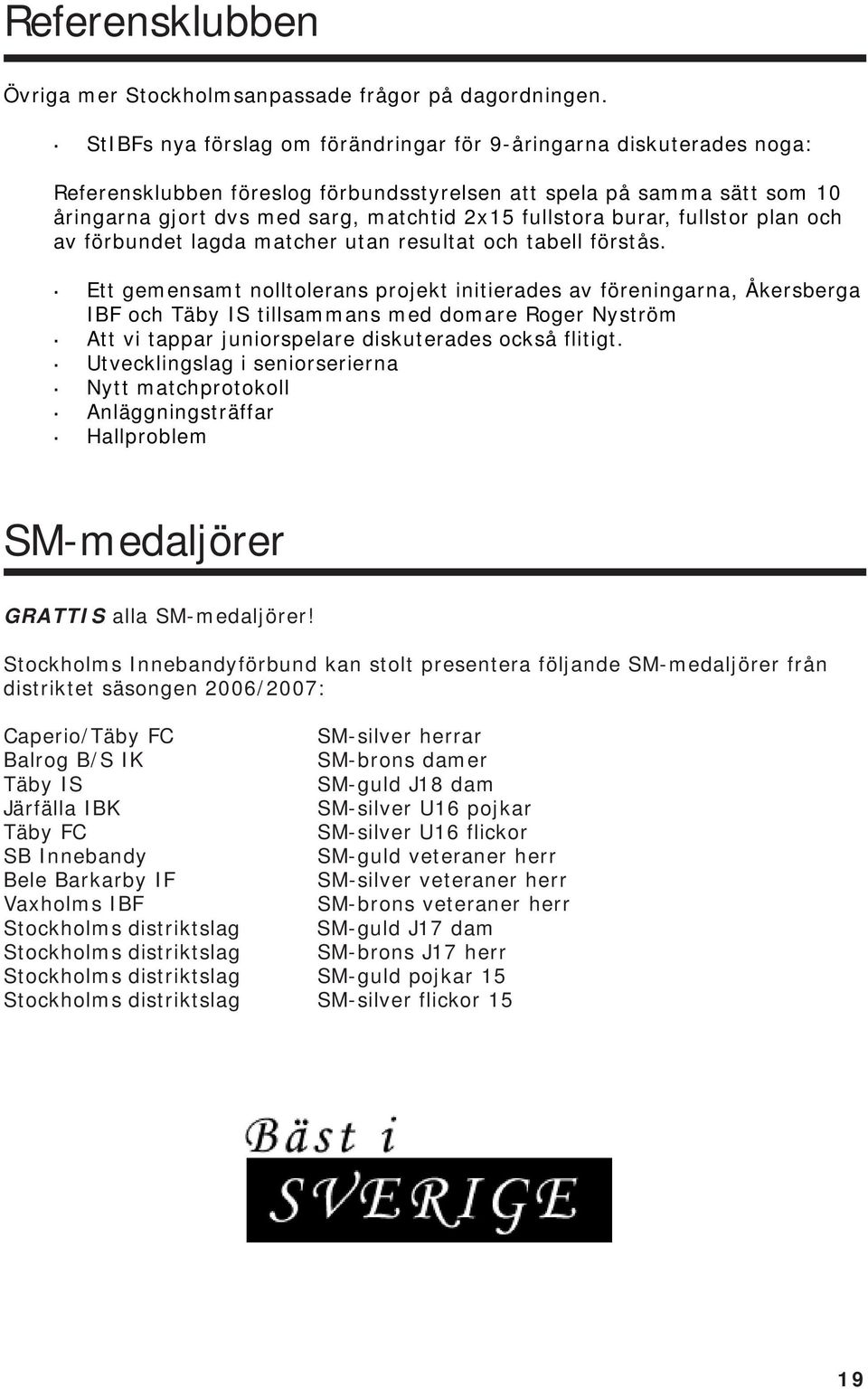 fullstor plan och av förbundet lagda matcher utan resultat och tabell förstås.