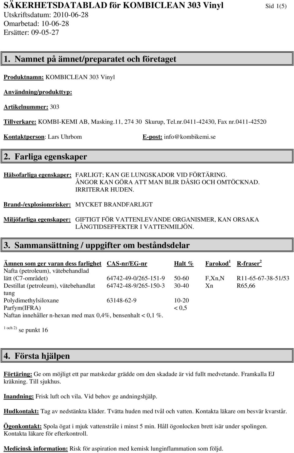 0411-42520 Kontaktperson: Lars Uhrbom E-post: info@kombikemi.se 2. Farliga egenskaper Hälsofarliga egenskaper: FARLIGT; KAN GE LUNGSKADOR VID FÖRTÄRING.