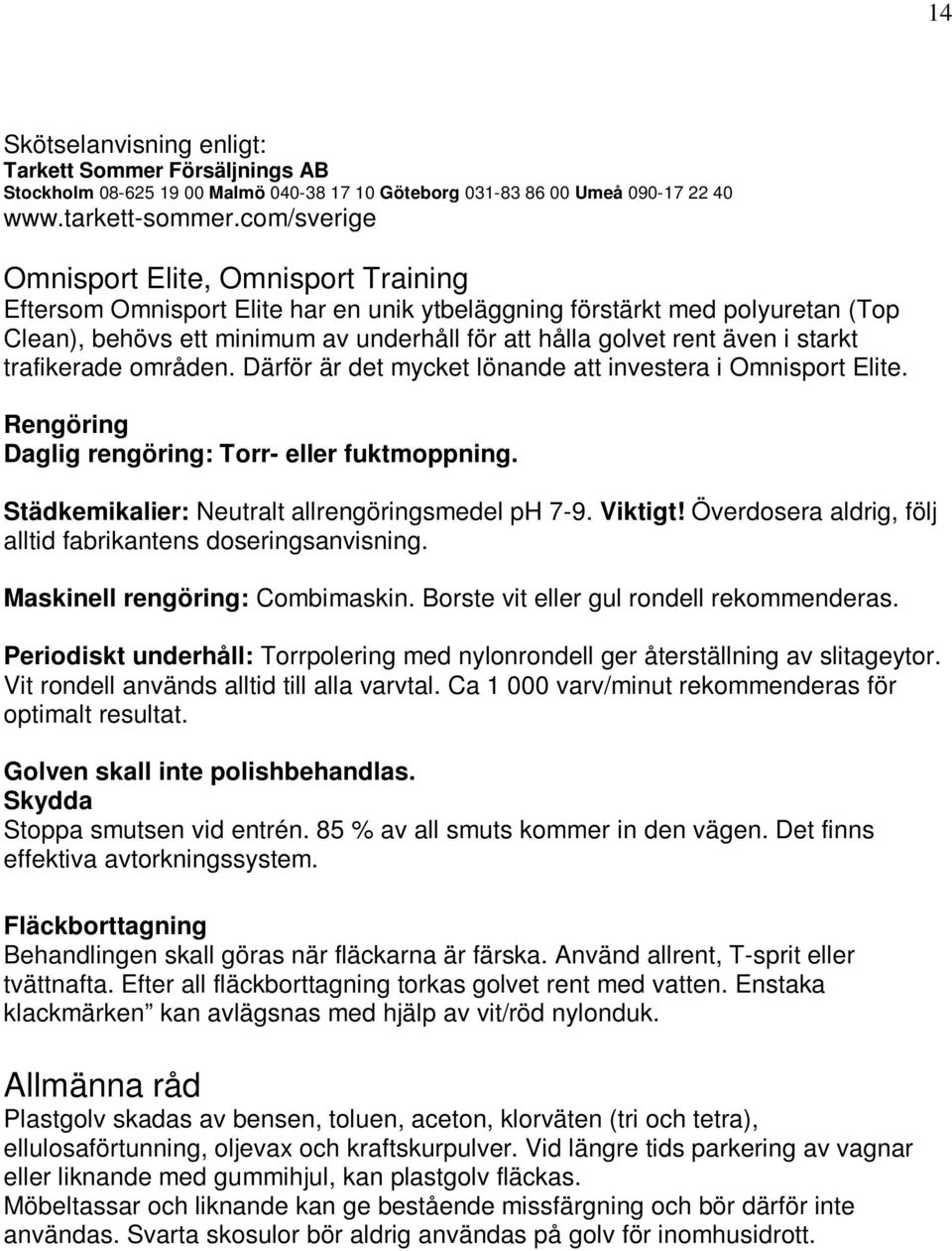 i starkt trafikerade områden. Därför är det mycket lönande att investera i Omnisport Elite. Rengöring Daglig rengöring: Torr- eller fuktmoppning. Städkemikalier: Neutralt allrengöringsmedel ph 7-9.