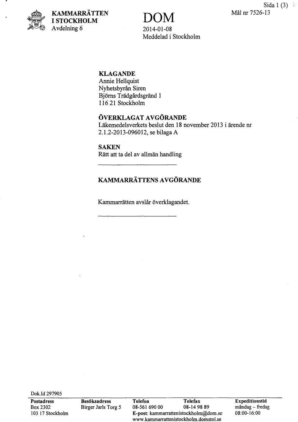 Dok.Id 297905 Postadress Box 2302 103 17 Stockholm Besöksadress Birger Jarls Torg 5 Telefon Telefax 08-56169000 08-149889 E-post: kammarrattenistockholm@dom.