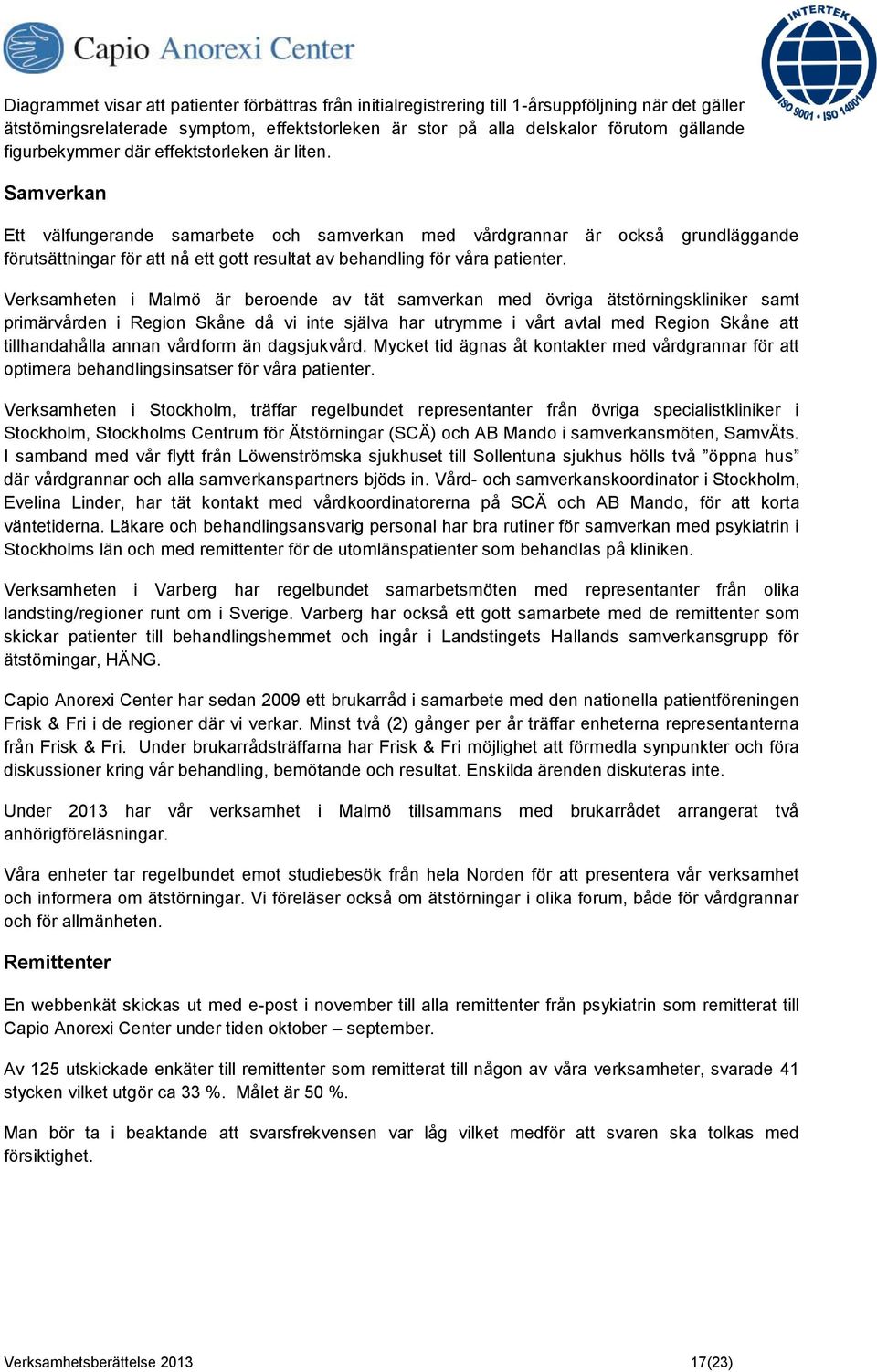 Samverkan Ett välfungerande samarbete och samverkan med vårdgrannar är också grundläggande förutsättningar för att nå ett gott resultat av behandling för våra patienter.