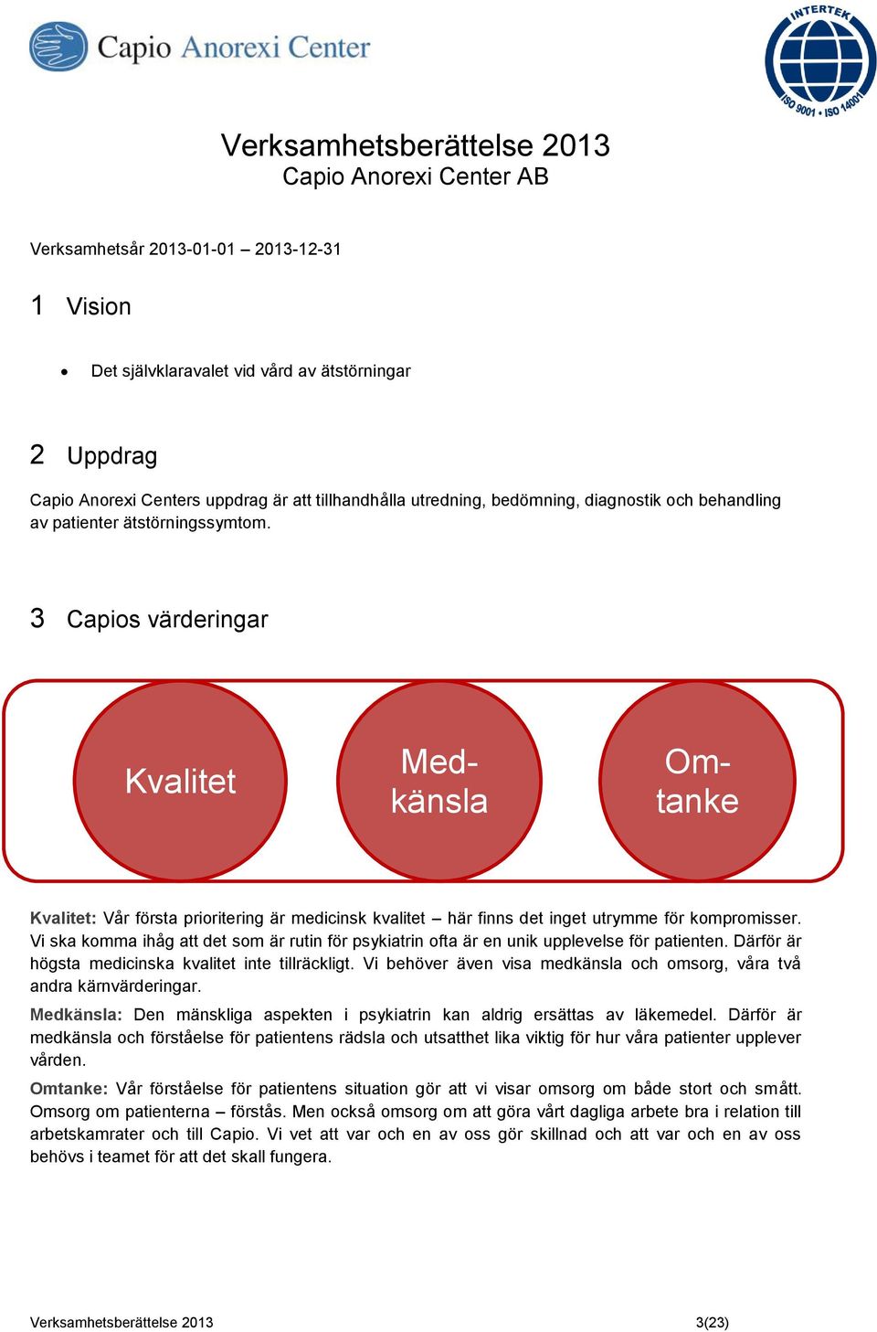 3 Capios värderingar Kvalitet Omtanke Medkänsla Kvalitet: Vår första prioritering är medicinsk kvalitet här finns det inget utrymme för kompromisser.