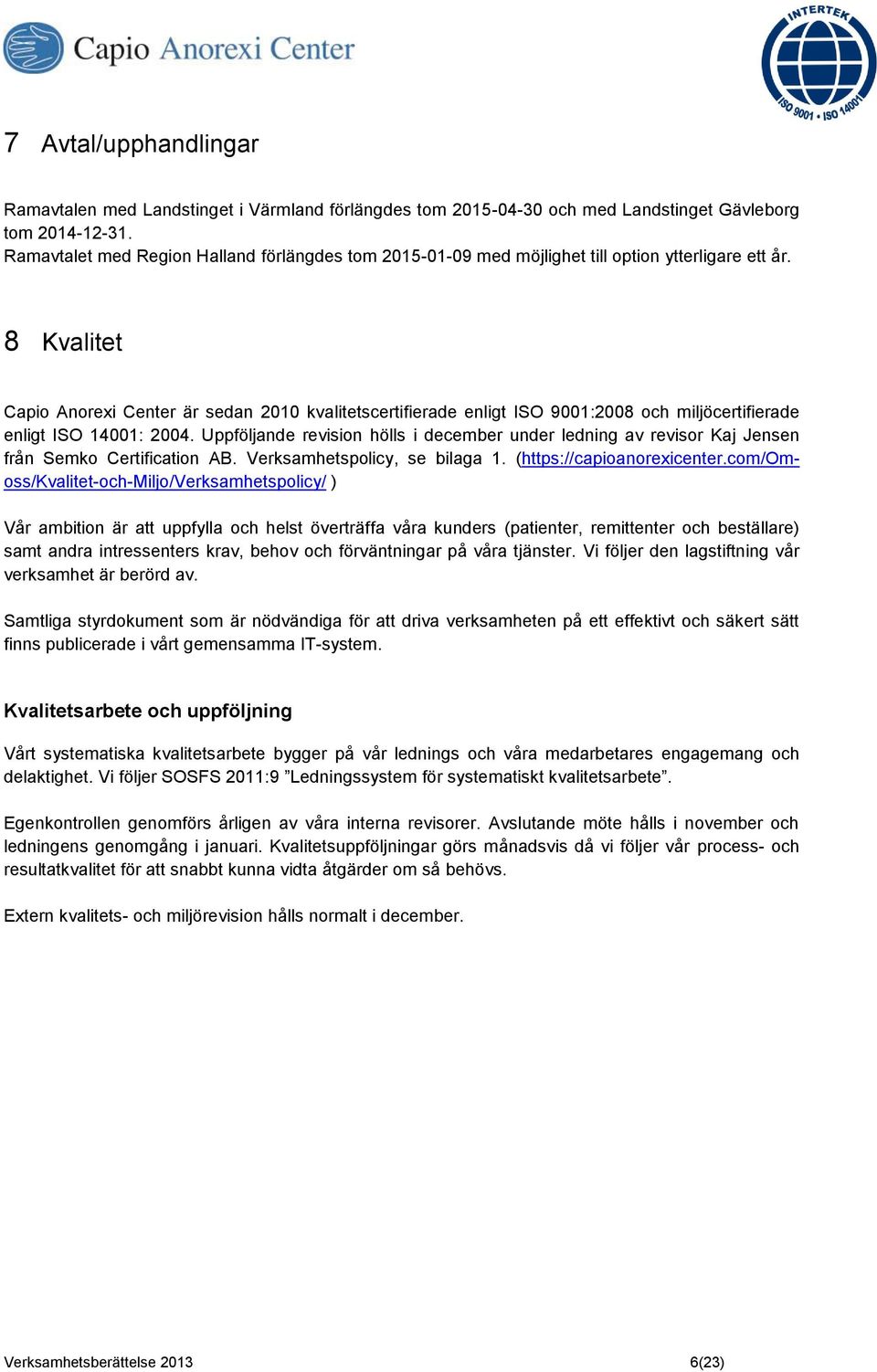 8 Kvalitet Capio Anorexi Center är sedan 2010 kvalitetscertifierade enligt ISO 9001:2008 och miljöcertifierade enligt ISO 14001: 2004.