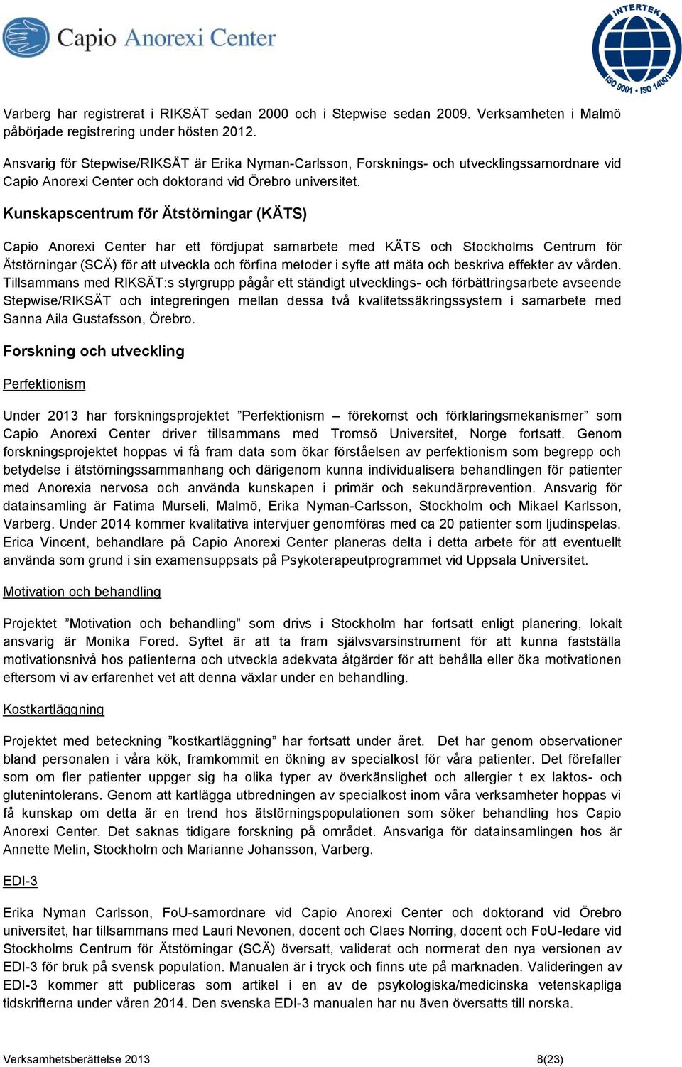 Kunskapscentrum för Ätstörningar (KÄTS) Capio Anorexi Center har ett fördjupat samarbete med KÄTS och Stockholms Centrum för Ätstörningar (SCÄ) för att utveckla och förfina metoder i syfte att mäta