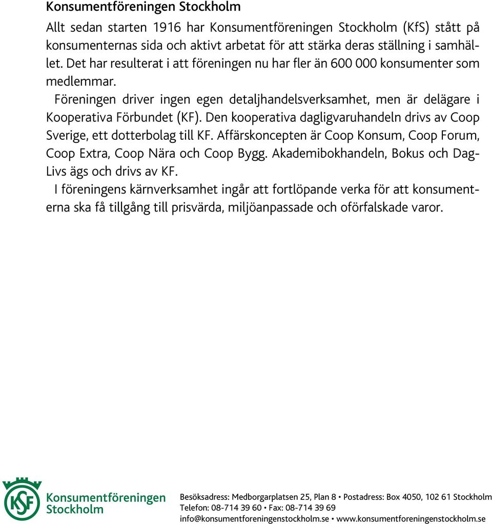 Den kooperativa dagligvaruhandeln drivs av Coop Sverige, ett dotterbolag till KF. Affärskoncepten är Coop Konsum, Coop Forum, Coop Extra, Coop Nära och Coop Bygg.