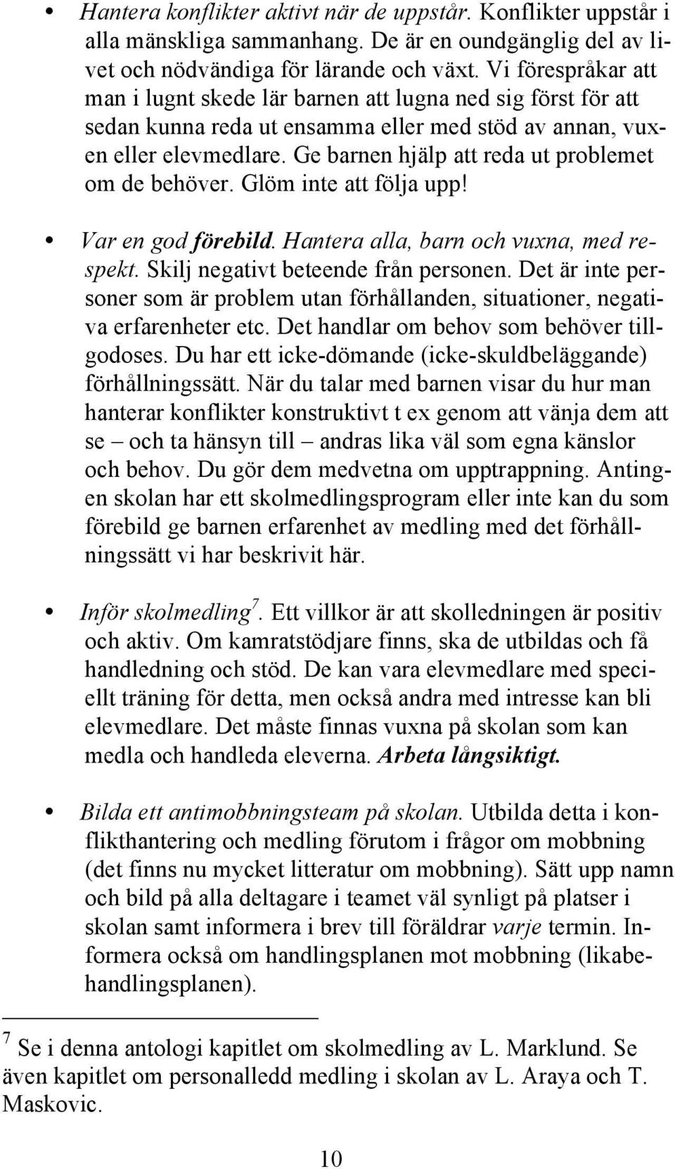 Ge barnen hjälp att reda ut problemet om de behöver. Glöm inte att följa upp! Var en god förebild. Hantera alla, barn och vuxna, med respekt. Skilj negativt beteende från personen.