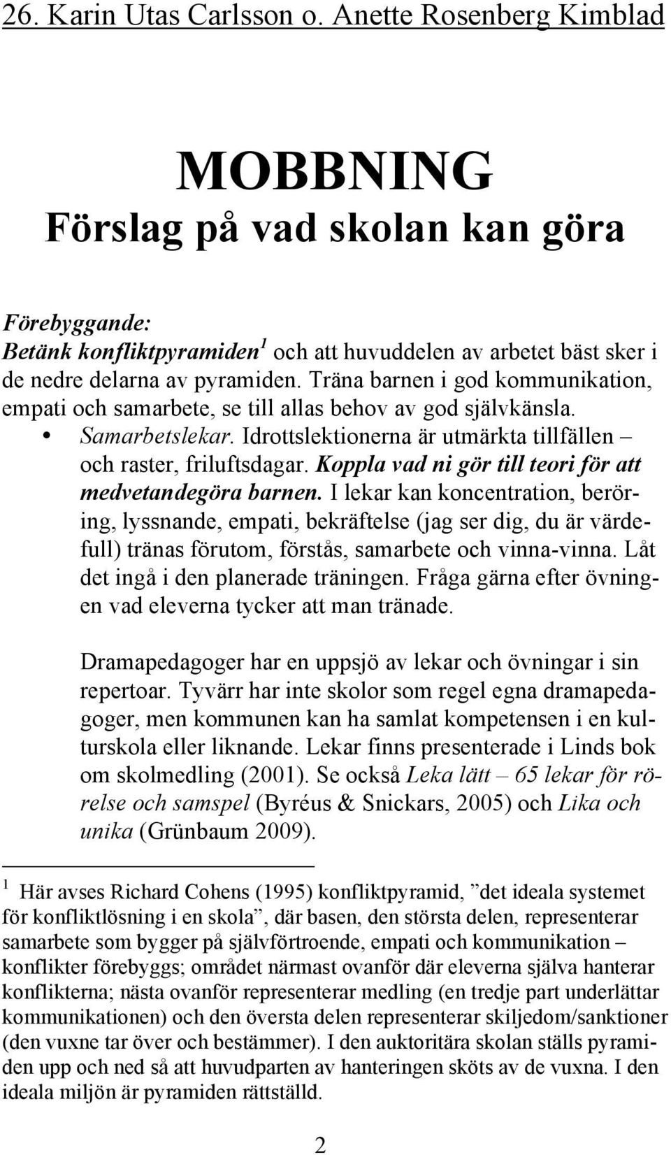 Träna barnen i god kommunikation, empati och samarbete, se till allas behov av god självkänsla. Samarbetslekar. Idrottslektionerna är utmärkta tillfällen och raster, friluftsdagar.