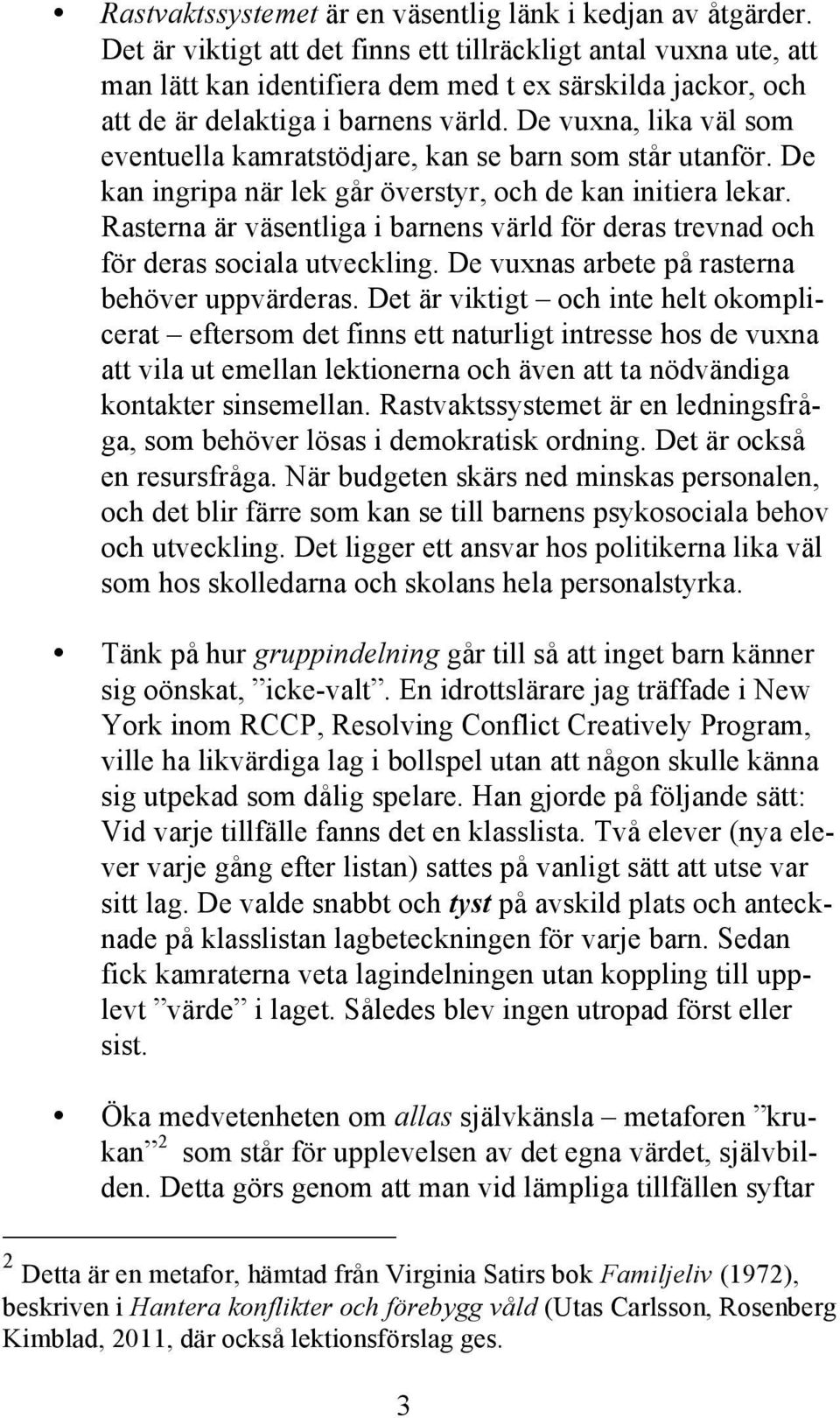 De vuxna, lika väl som eventuella kamratstödjare, kan se barn som står utanför. De kan ingripa när lek går överstyr, och de kan initiera lekar.