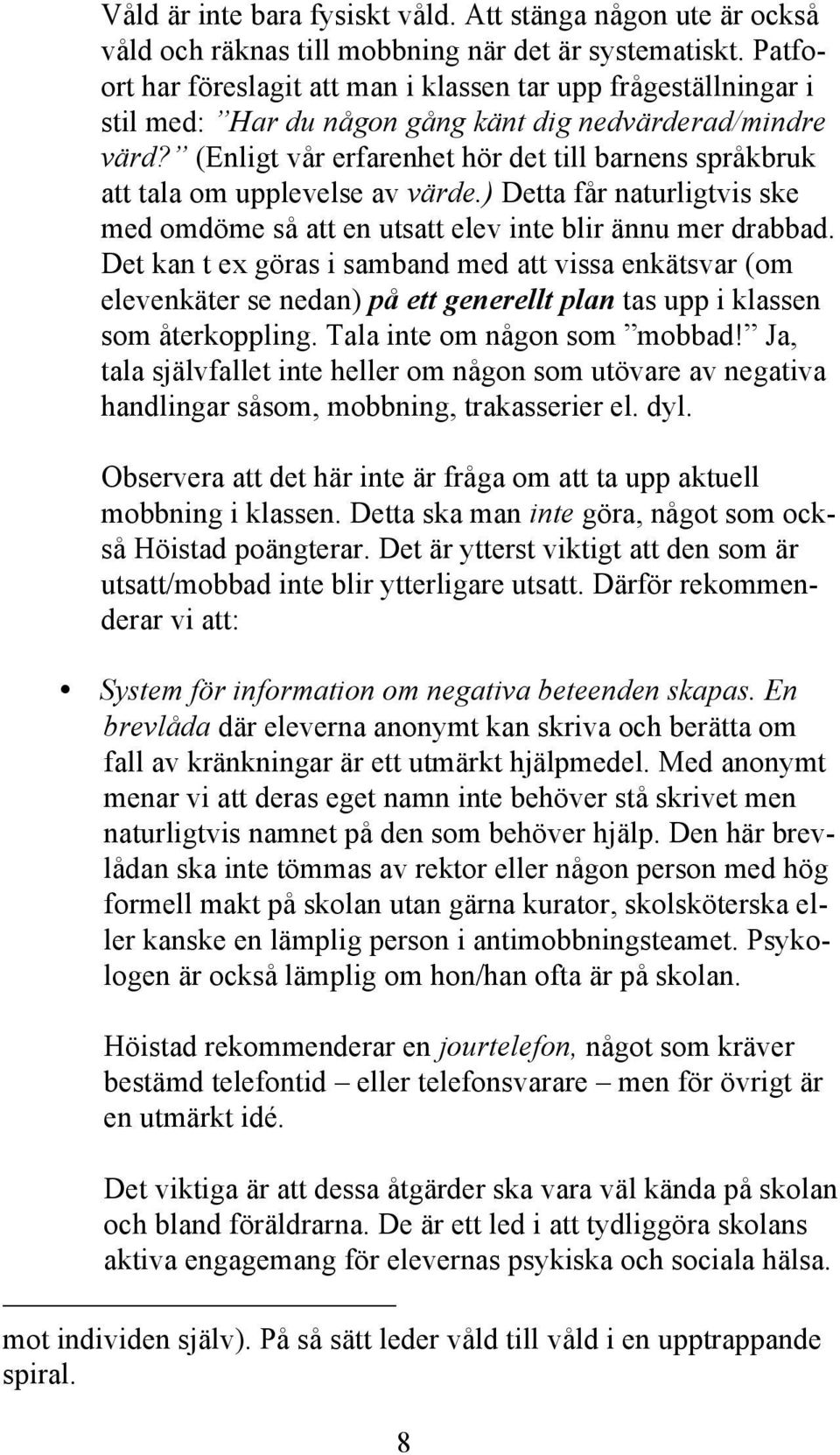 (Enligt vår erfarenhet hör det till barnens språkbruk att tala om upplevelse av värde.) Detta får naturligtvis ske med omdöme så att en utsatt elev inte blir ännu mer drabbad.