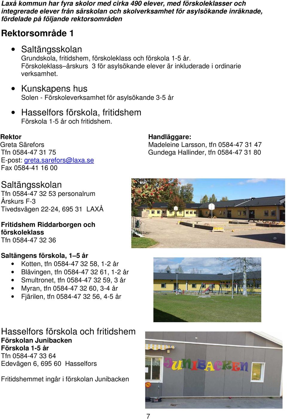 Kunskapens hus Solen - Förskoleverksamhet för asylsökande 3-5 år Hasselfors förskola, fritidshem Förskola 1-5 år och fritidshem.