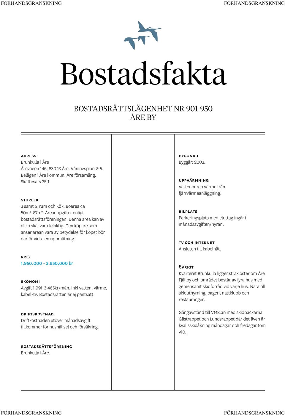 Den köpare som anser arean vara av betydelse för köpet bör därför vidta en uppmätning. pris 1.950.000-3.950.000 kr Ekonomi Avgift 1.991-3.465kr/mån. inkl vatten, värme, kabel-tv.