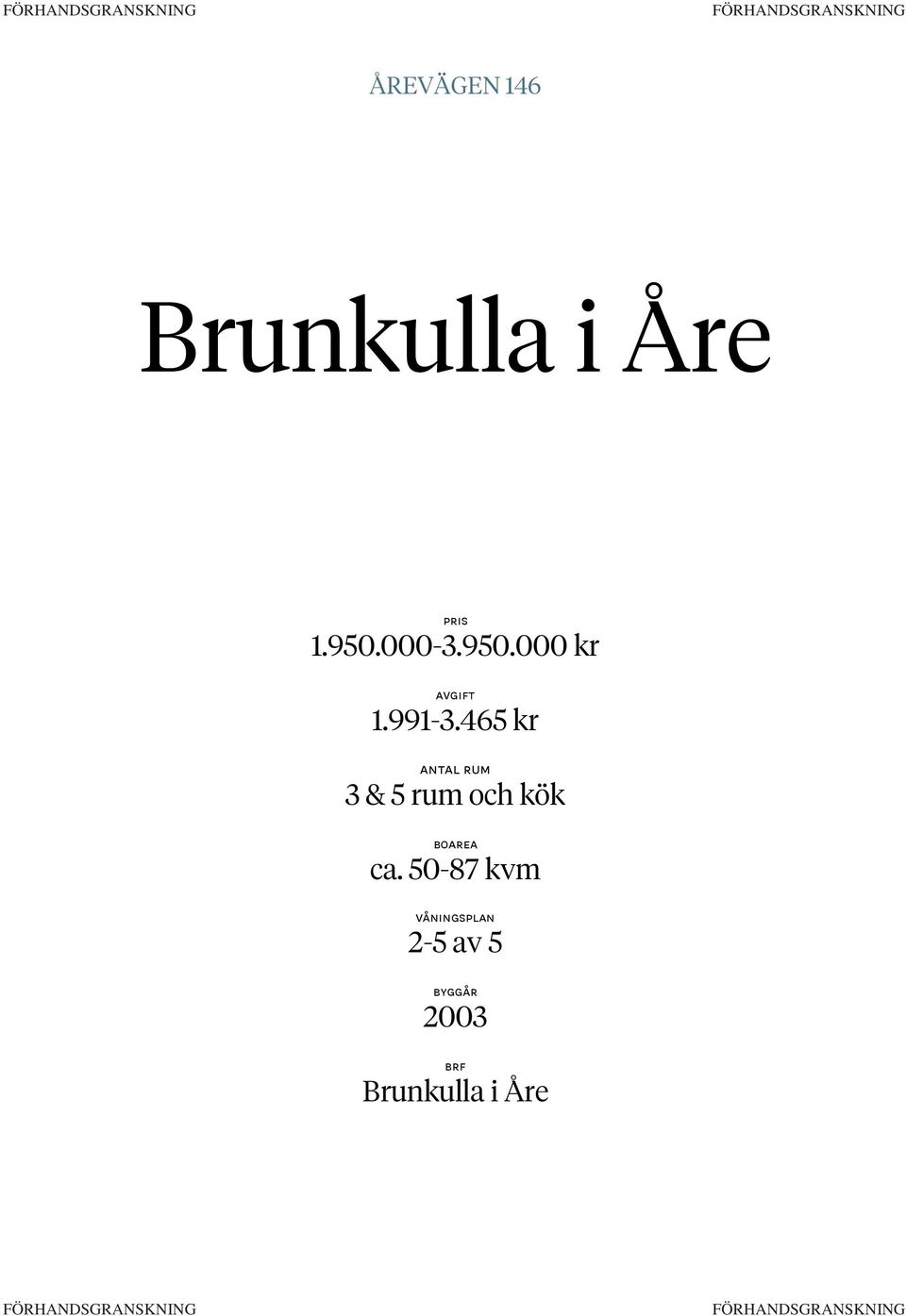 465 kr Antal rum 3 & 5 rum och kök Boarea ca.