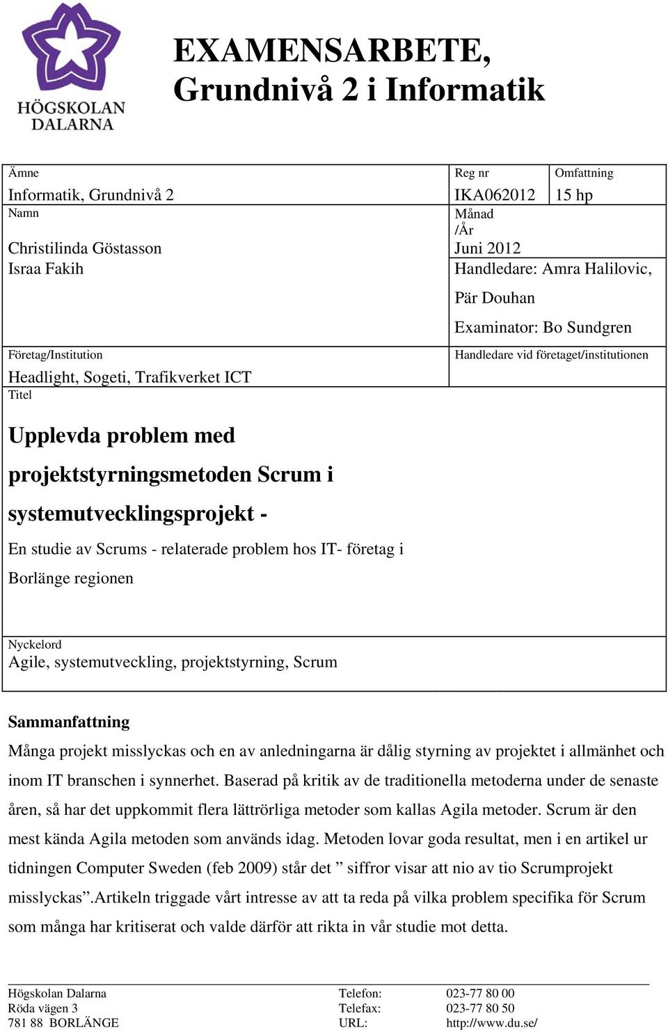 problem hos IT- företag i Borlänge regionen Handledare vid företaget/institutionen Nyckelord Agile, systemutveckling, projektstyrning, Scrum Sammanfattning Många projekt misslyckas och en av