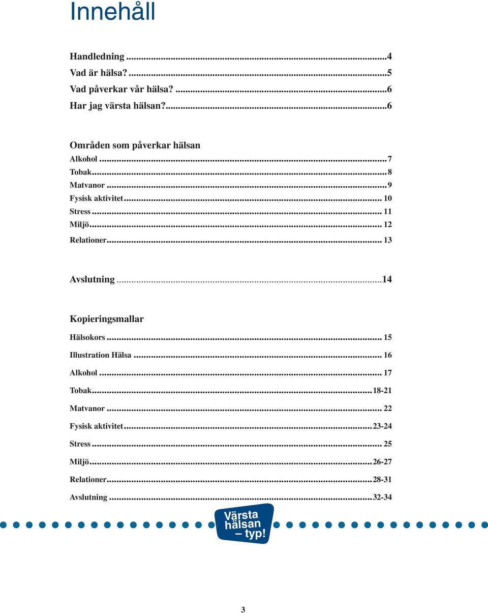 Miljö... 12. Relationer... 13 Avslutning...14 ar Hälsokors... 15 Illustration Hälsa... 16 Alkohol.