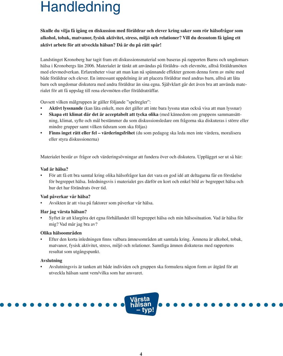 Landstinget Kronoberg har tagit fram ett diskussionsmaterial som baseras på rapporten Barns och ungdomars hälsa i Kronobergs län 2006.