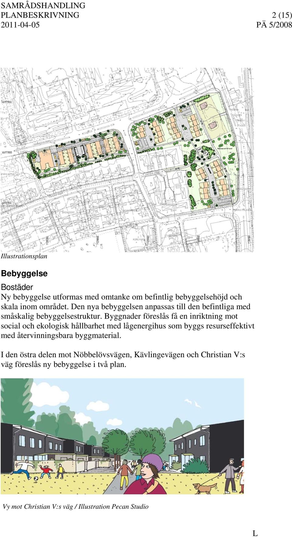 Byggnader föreslås få en inriktning mot social och ekologisk hållbarhet med lågenergihus som byggs resurseffektivt med återvinningsbara