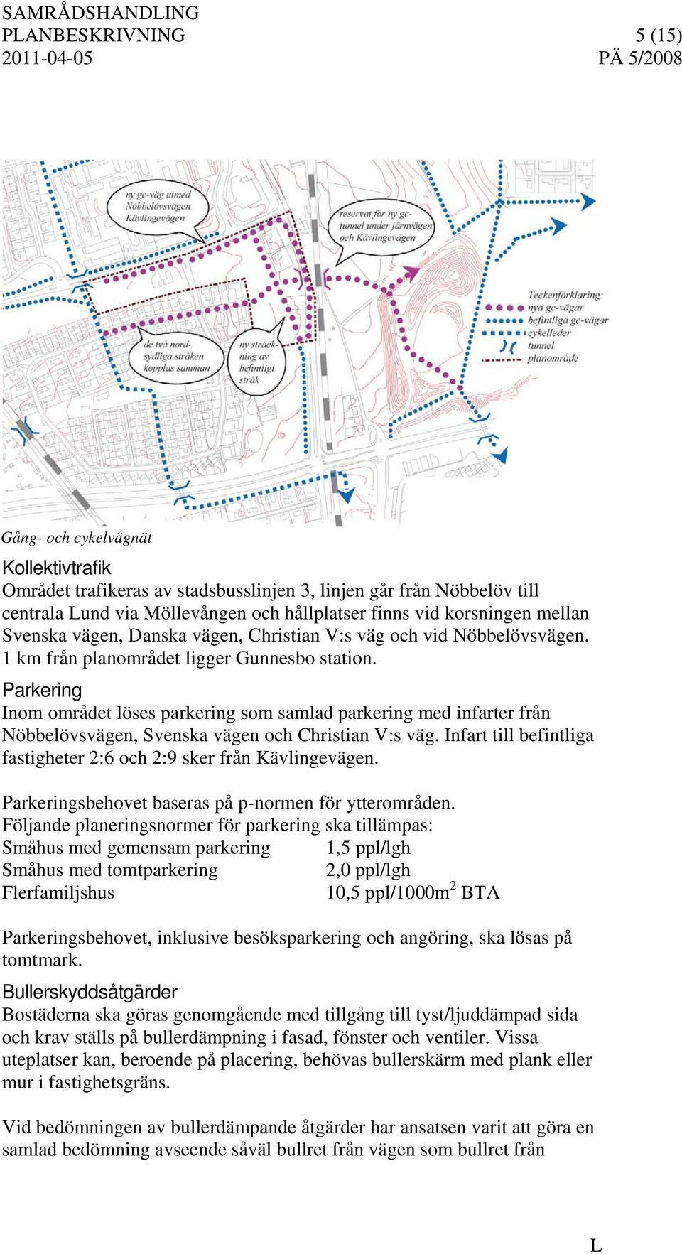 Parkering Inom området löses parkering som samlad parkering med infarter från Nöbbelövsvägen, Svenska vägen och Christian V:s väg.