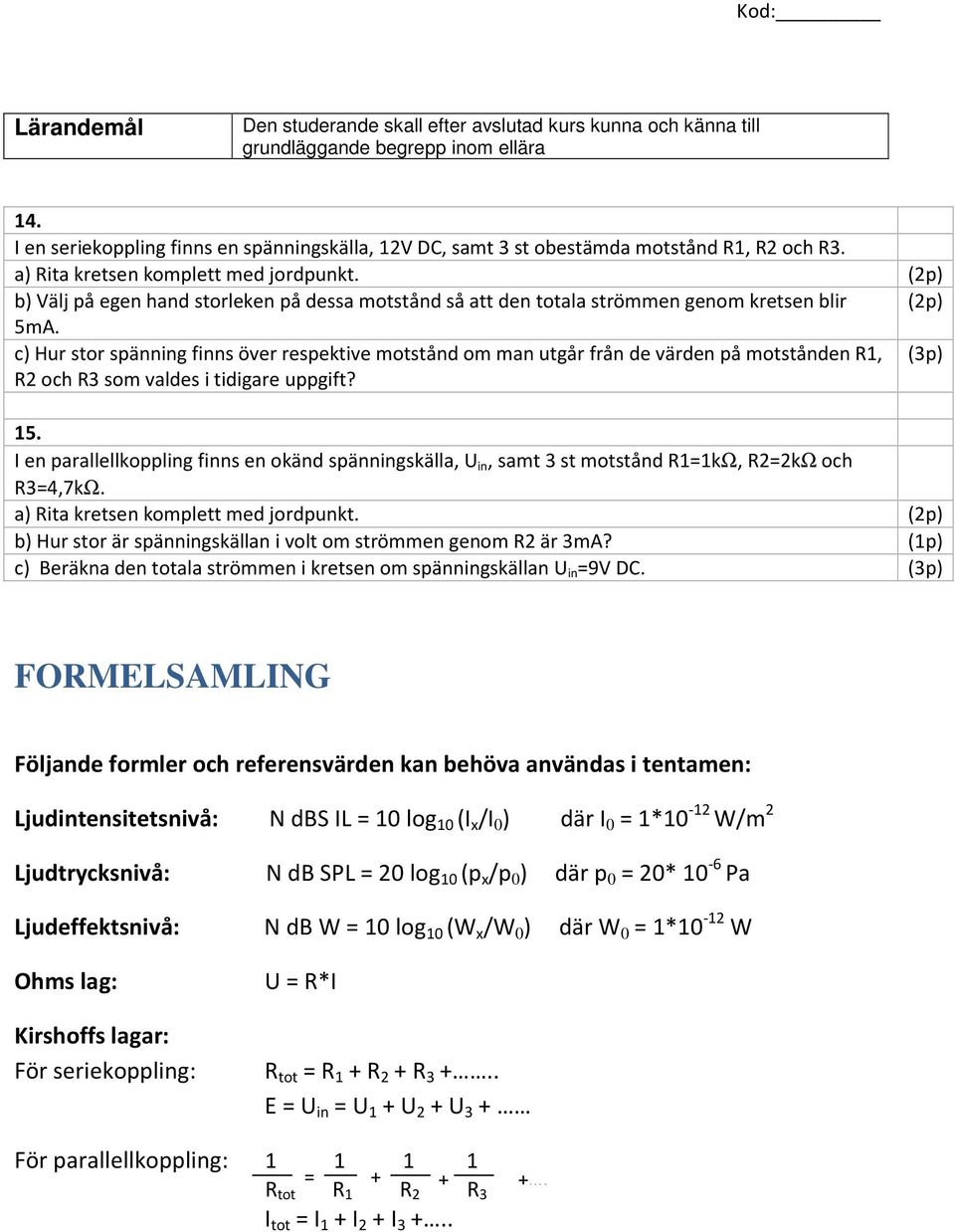 c) Hur stor spänning finns över respektive motstånd om man utgår från de värden på motstånden R1, (3p) R2 och R3 som valdes i tidigare uppgift? 15.