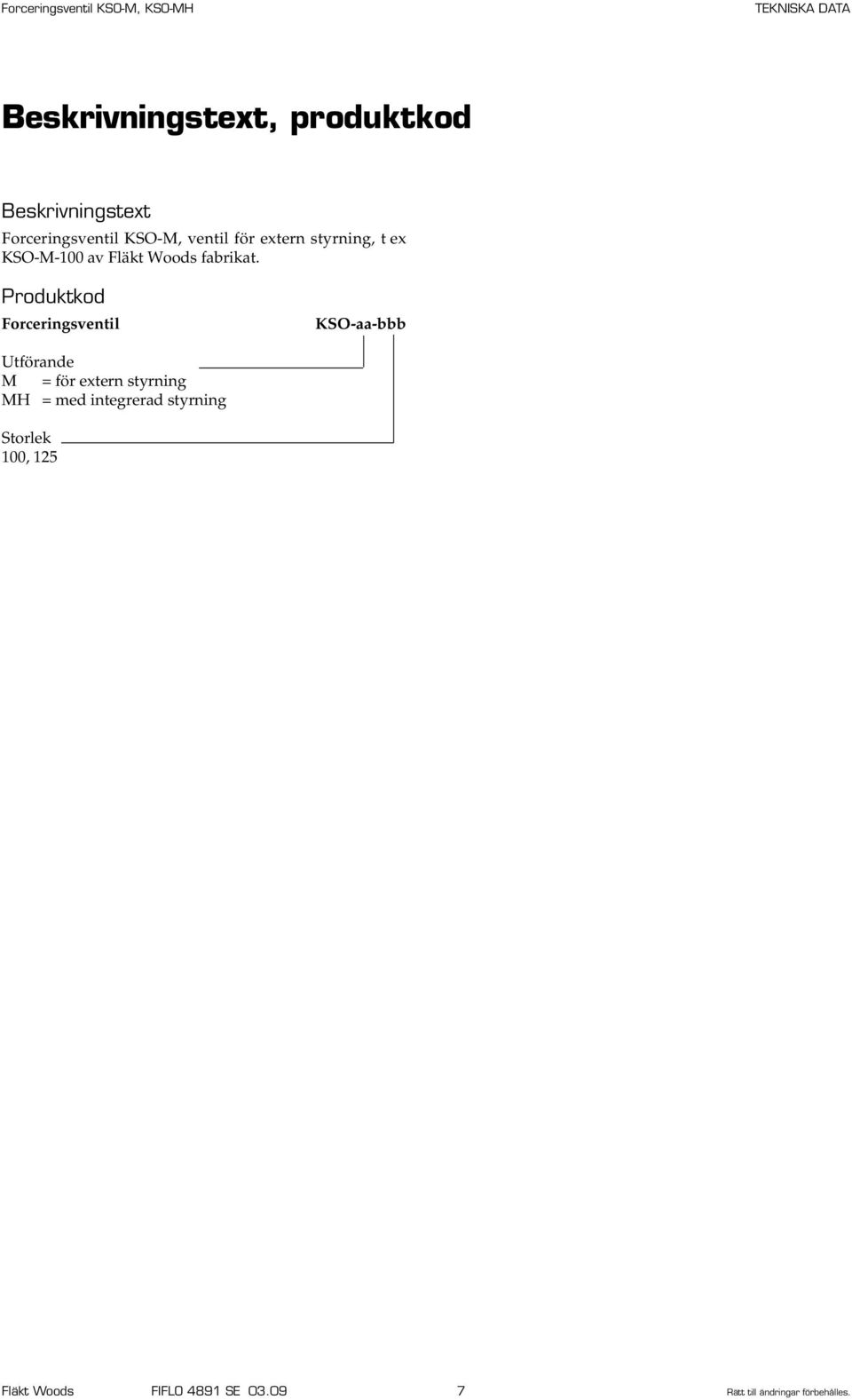 Produktkod Forceringsventil KSO-aa-bbb Utförande M = för extern styrning MH =