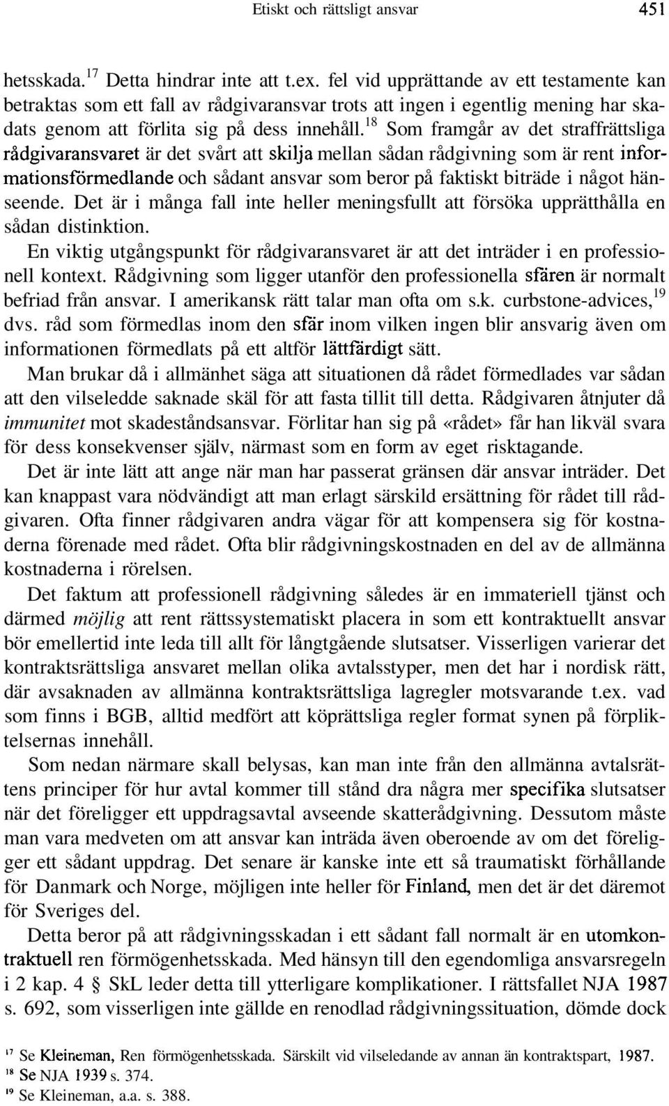 18 Som framgår av det straffrättsliga rådgivaransvaret är det svårt att skilja mellan sådan rådgivning som är rent informationsfbrmedlande och sådant ansvar som beror på faktiskt biträde i något