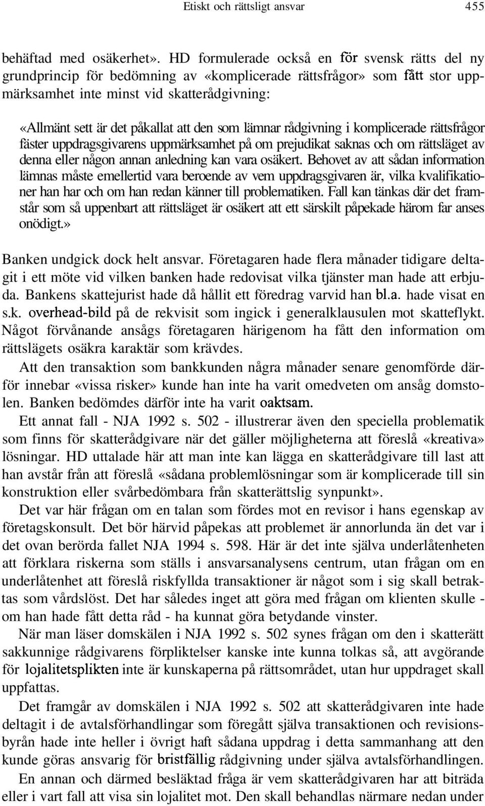 den som lämnar rådgivning i komplicerade rättsfrågor fäster uppdragsgivarens uppmärksamhet på om prejudikat saknas och om rättsläget av denna eller någon annan anledning kan vara osäkert.