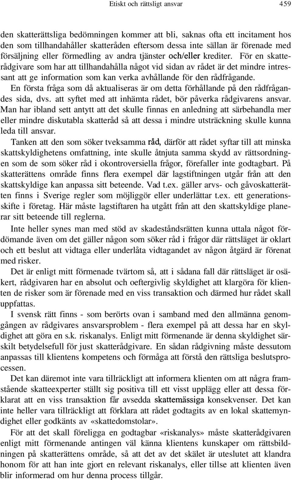 För en skatterådgivare som har att tillhandahålla något vid sidan av rådet är det mindre intressant att ge information som kan verka avhållande för den rådfrågande.