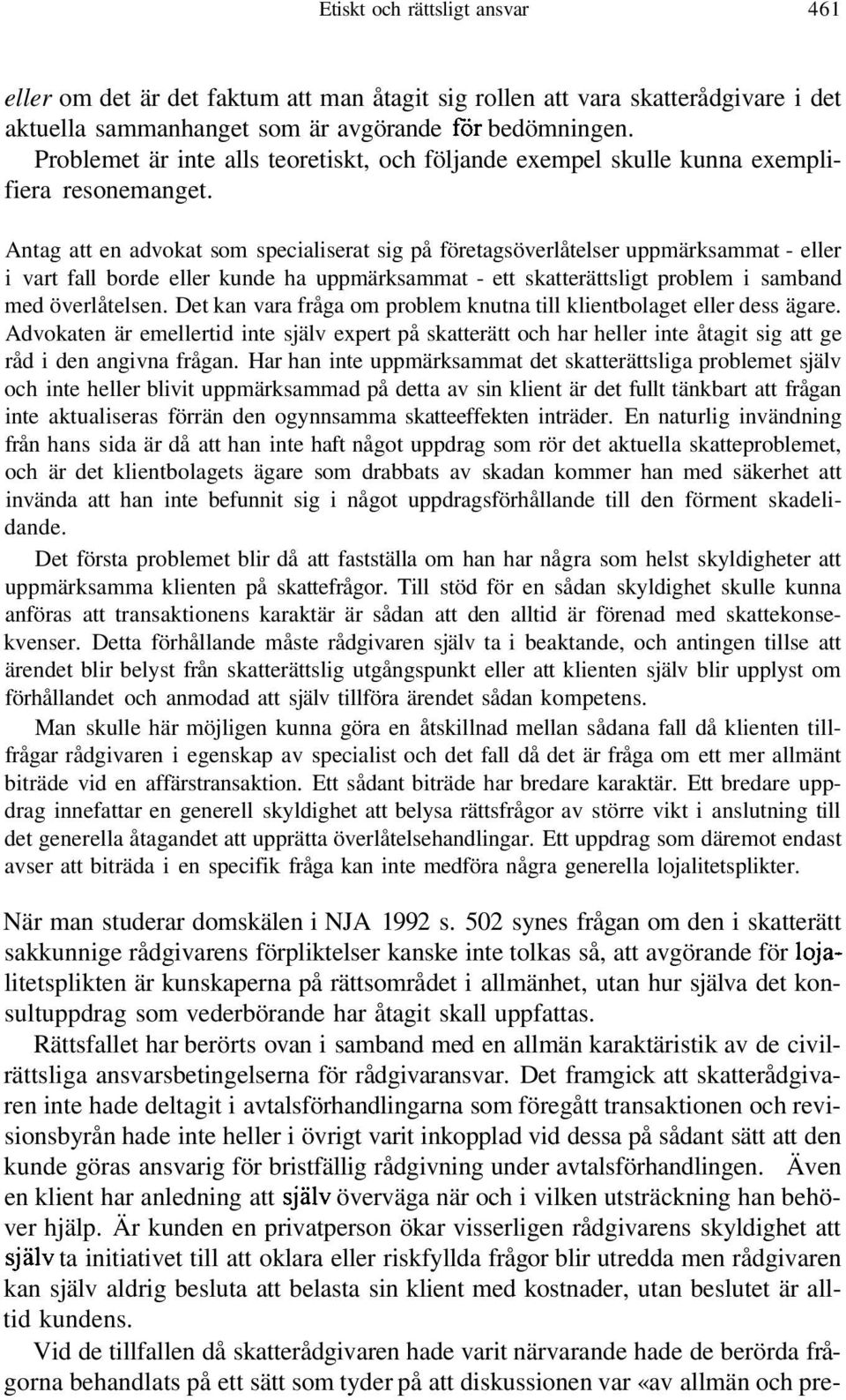 Antag att en advokat som specialiserat sig på företagsöverlåtelser uppmärksammat - eller i vart fall borde eller kunde ha uppmärksammat - ett skatterättsligt problem i samband med överlåtelsen.