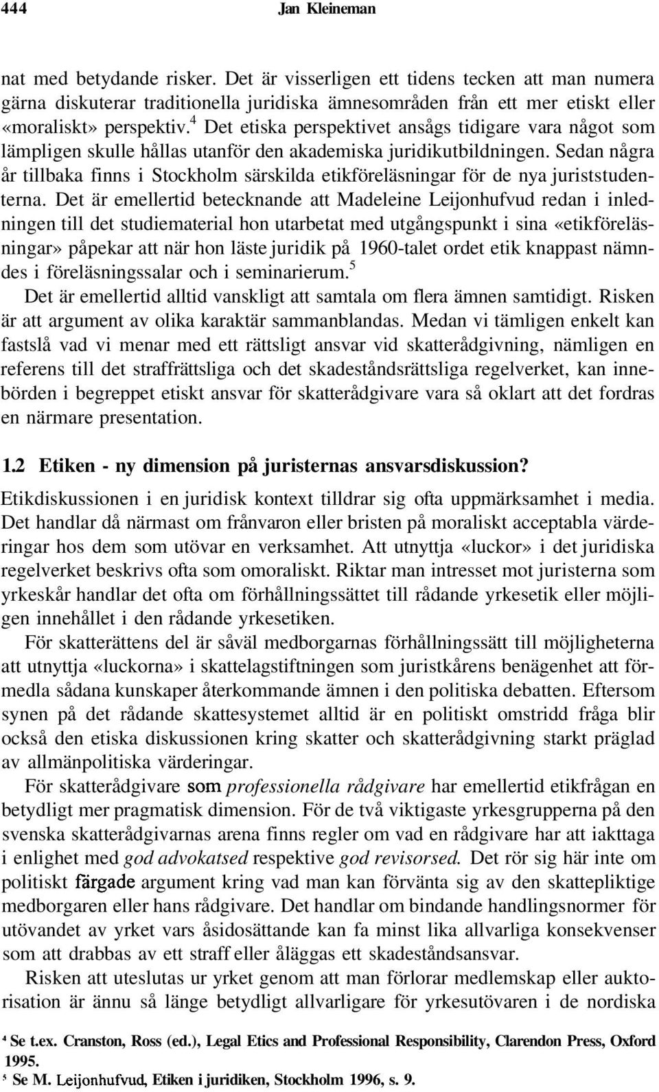 Sedan några år tillbaka finns i Stockholm särskilda etikföreläsningar för de nya juriststudenterna.