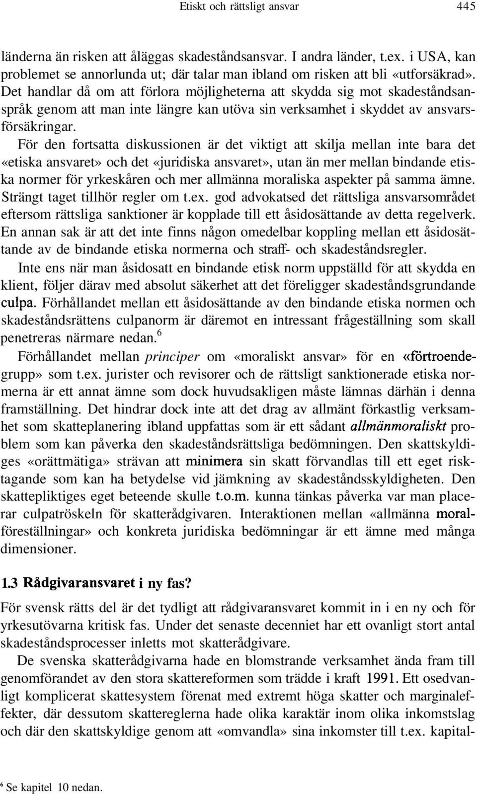 För den fortsatta diskussionen är det viktigt att skilja mellan inte bara det «etiska ansvaret» och det «juridiska ansvaret», utan än mer mellan bindande etiska normer för yrkeskåren och mer allmänna