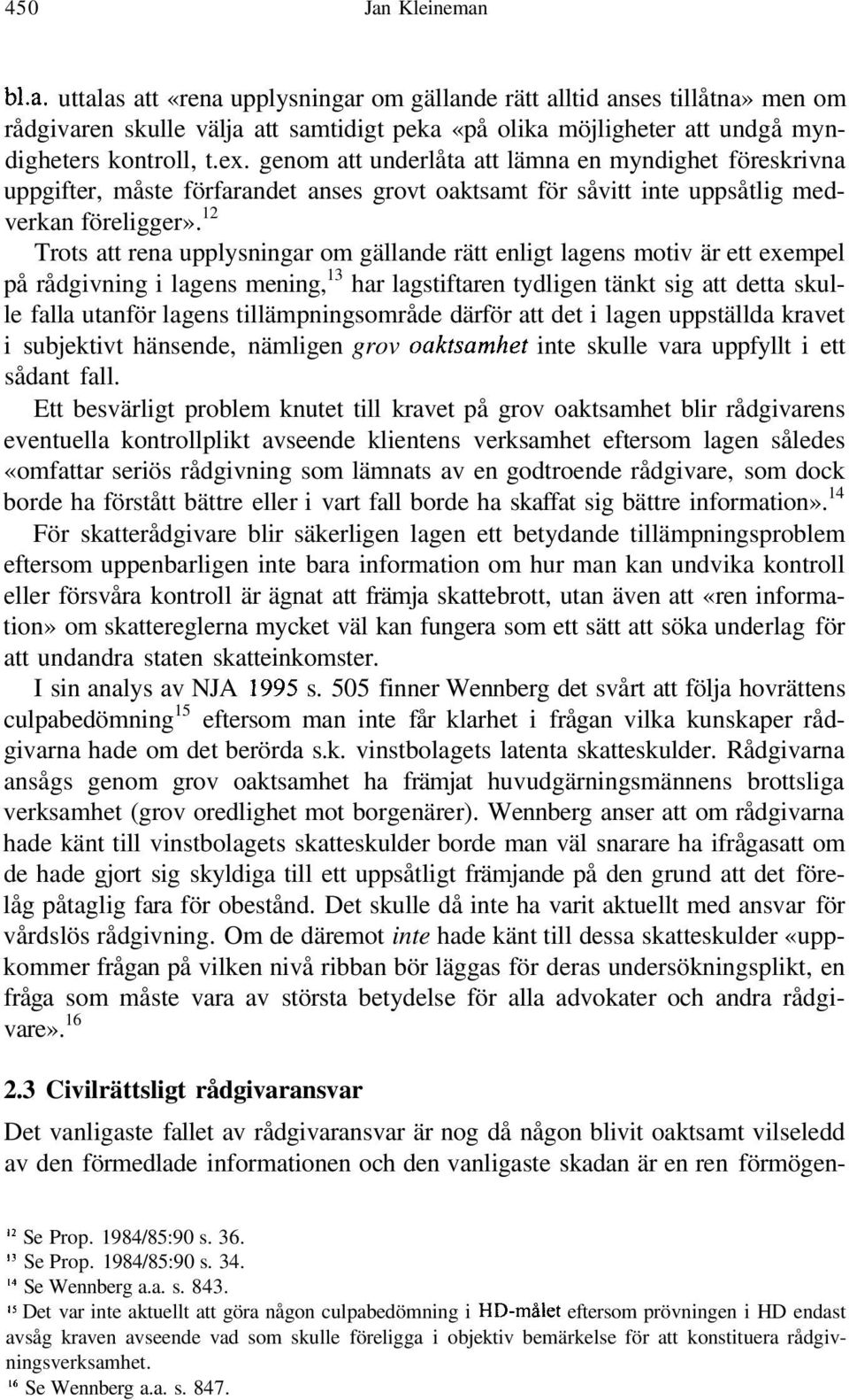 12 Trots att rena upplysningar om gällande rätt enligt lagens motiv är ett exempel på rådgivning i lagens mening, 13 har lagstiftaren tydligen tänkt sig att detta skulle falla utanför lagens