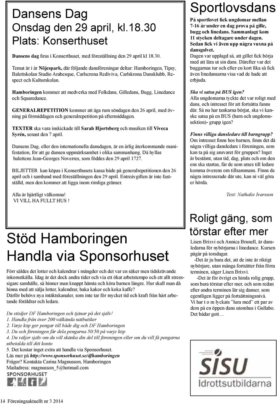 Temat är i år Nöjespark, där följande dansföreningar deltar: Hamboringen, Tipsy, Balettskolan Studio Arabesque, Carlscrona Rediviva, Carlskrona Dansklubb, Respect och Kulturskolan.