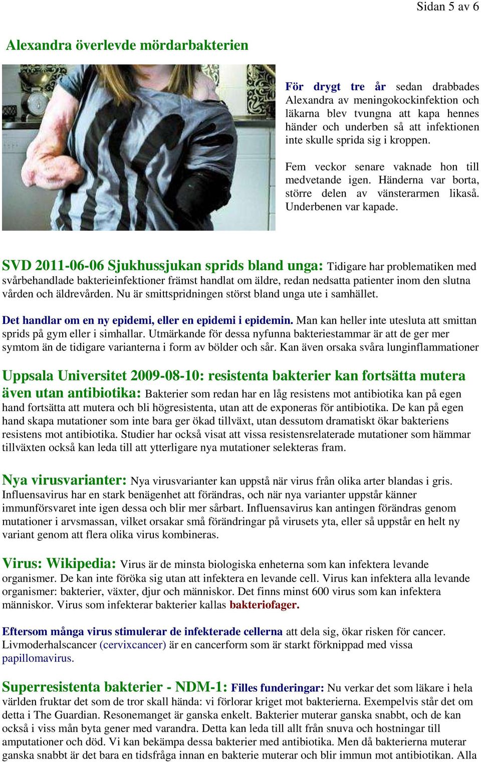 SVD 2011-06-06 Sjukhussjukan sprids bland unga: Tidigare har problematiken med svårbehandlade bakterieinfektioner främst handlat om äldre, redan nedsatta patienter inom den slutna vården och