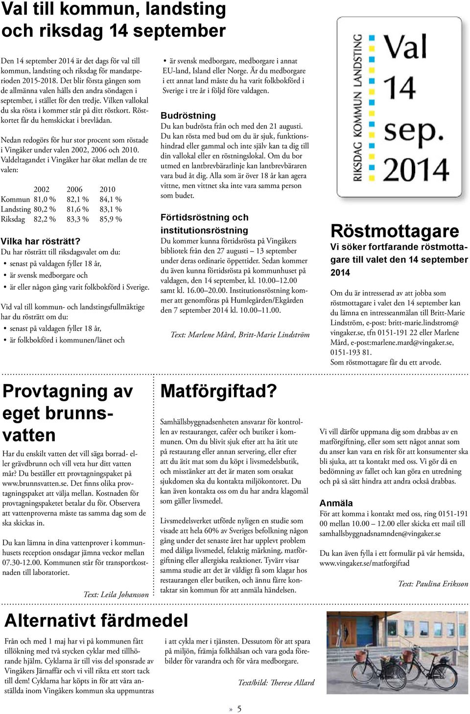 Röstkortet får du hemskickat i brevlådan. Nedan redogörs för hur stor procent som röstade i Vingåker under valen 2002, 2006 och 2010.