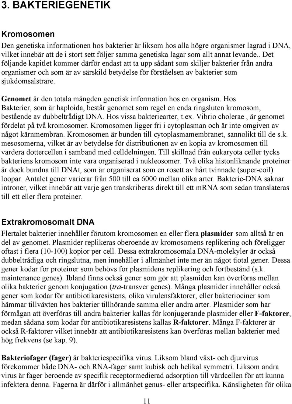 . Det följande kapitlet kommer därför endast att ta upp sådant som skiljer bakterier från andra organismer och som är av särskild betydelse för förståelsen av bakterier som sjukdomsalstrare.