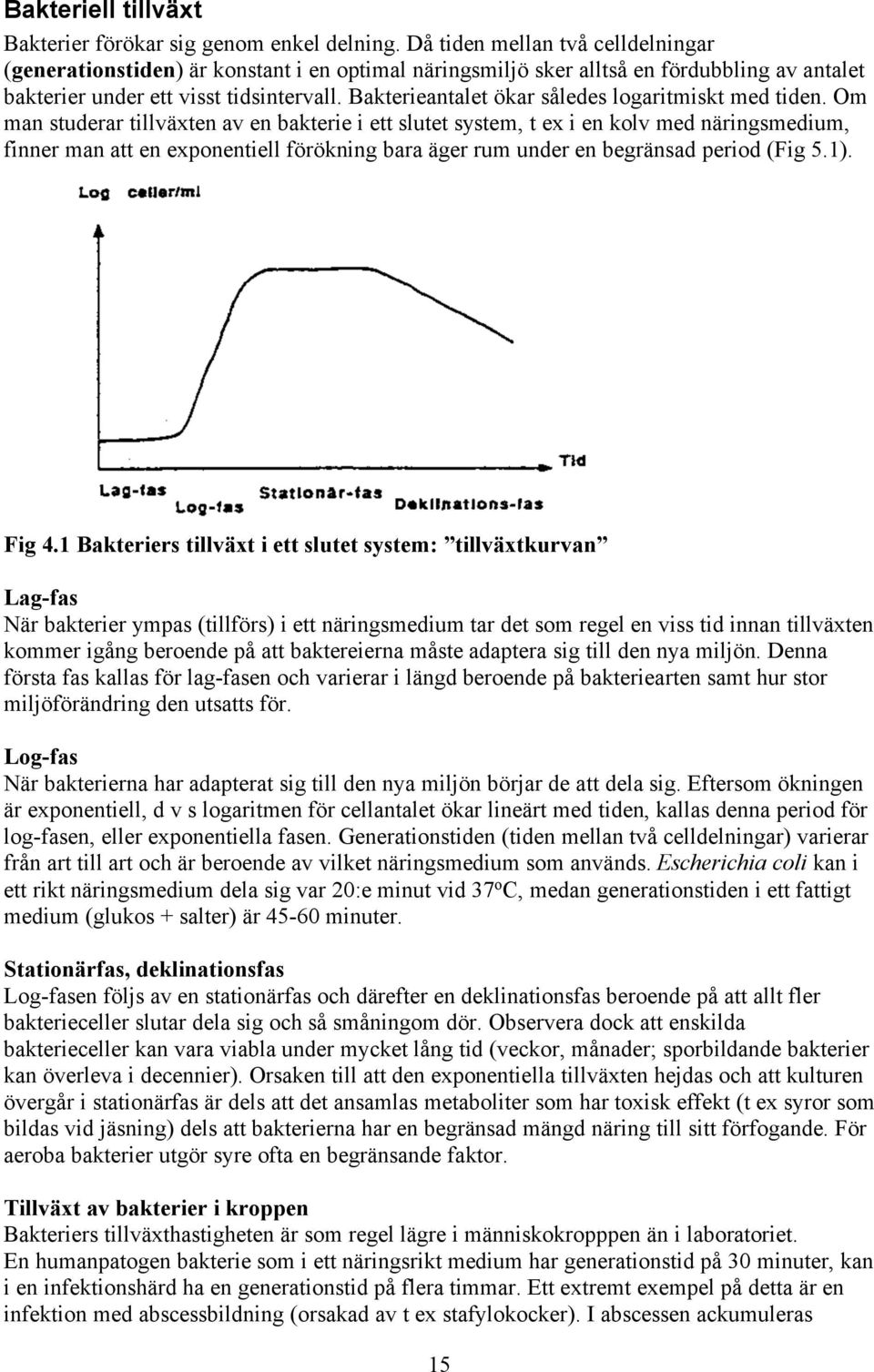 Bakterieantalet ökar således logaritmiskt med tiden.