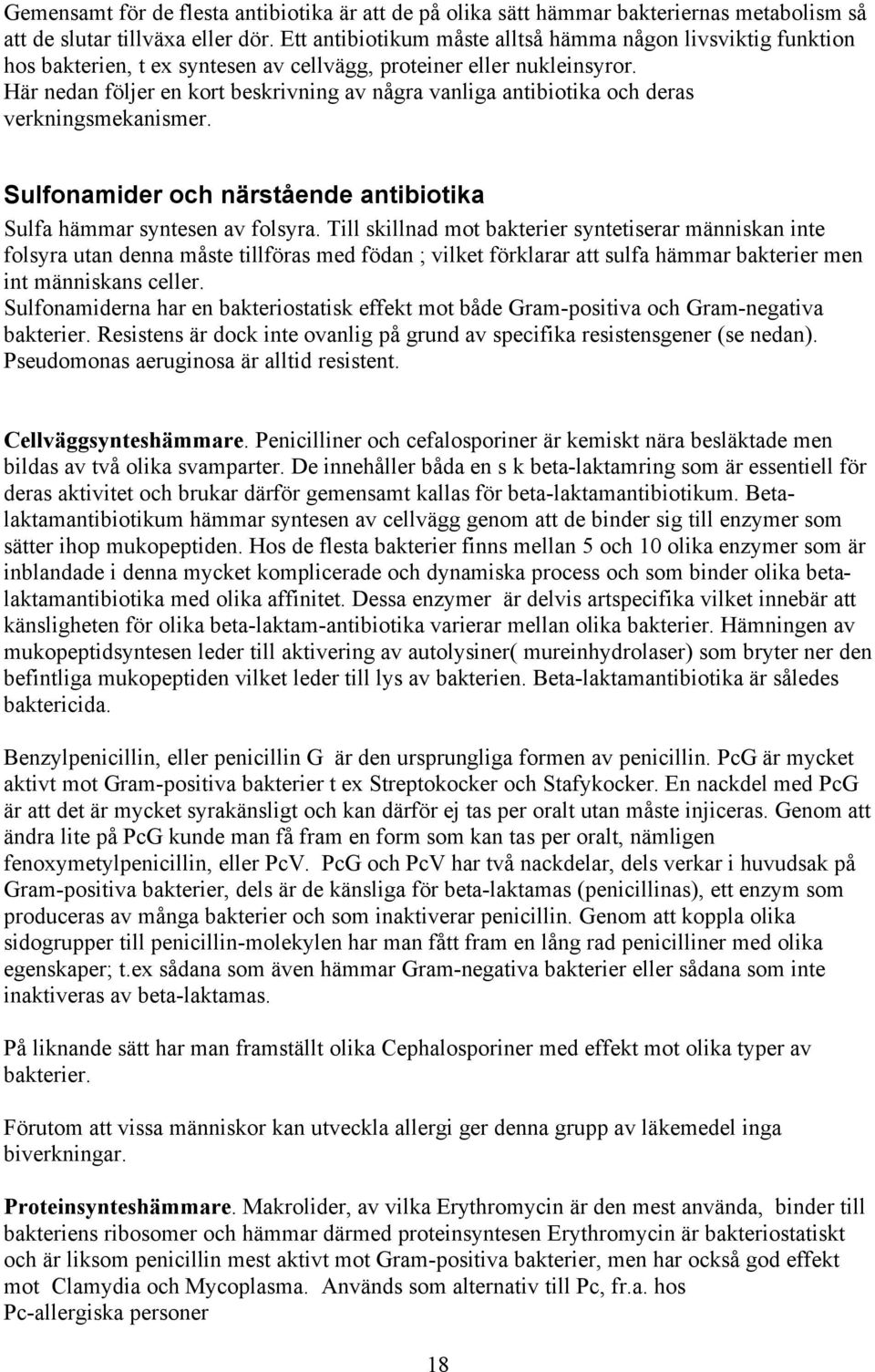 Här nedan följer en kort beskrivning av några vanliga antibiotika och deras verkningsmekanismer. Sulfonamider och närstående antibiotika Sulfa hämmar syntesen av folsyra.