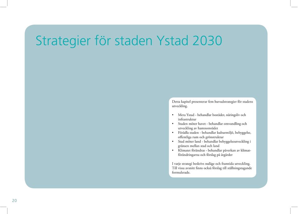 behandlar kulturmiljö, bebyggelse, offentliga rum och grönstruktur Stad möter land - behandlar bebyggelseutveckling i gränsen mellan stad och land Klimatet