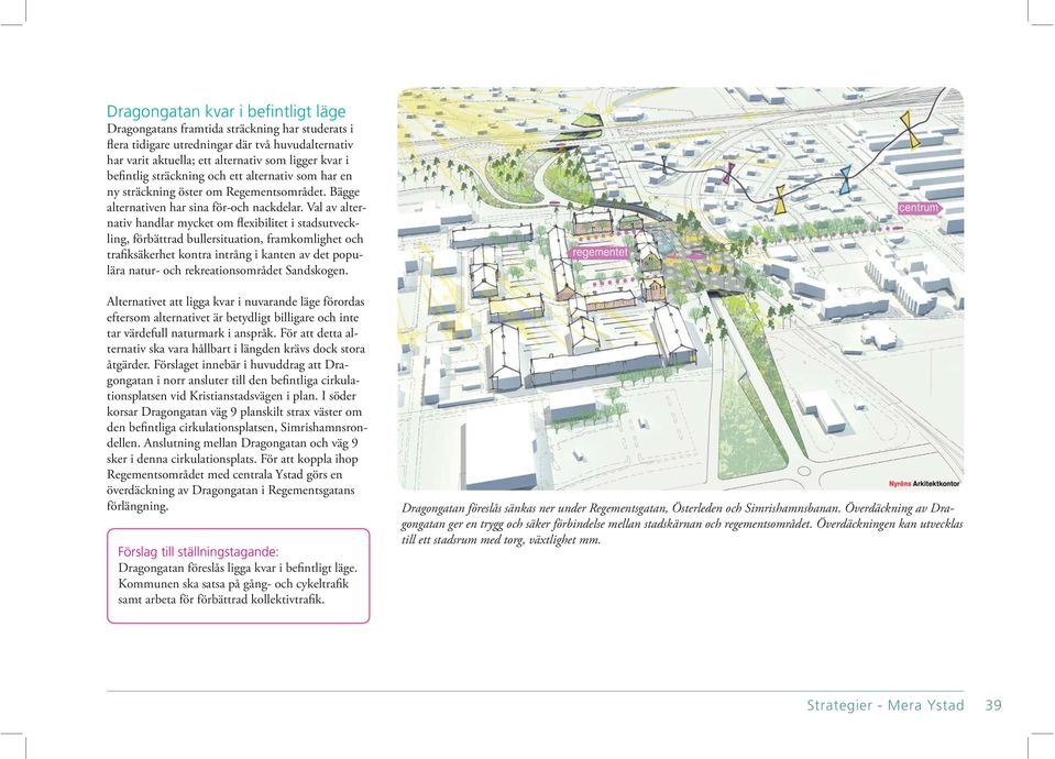 Val av alternativ handlar mycket om flexibilitet i stadsutveckling, förbättrad bullersituation, framkomlighet och trafiksäkerhet kontra intrång i kanten av det populära natur- och rekreationsområdet