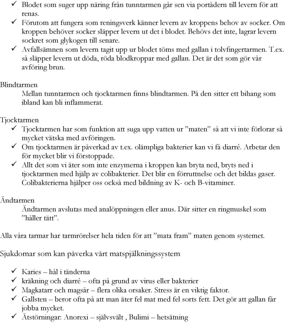 Avfallsämnen som levern tagit upp ur blodet töms med gallan i tolvfingertarmen. T.ex. så släpper levern ut döda, röda blodkroppar med gallan. Det är det som gör vår avföring brun.