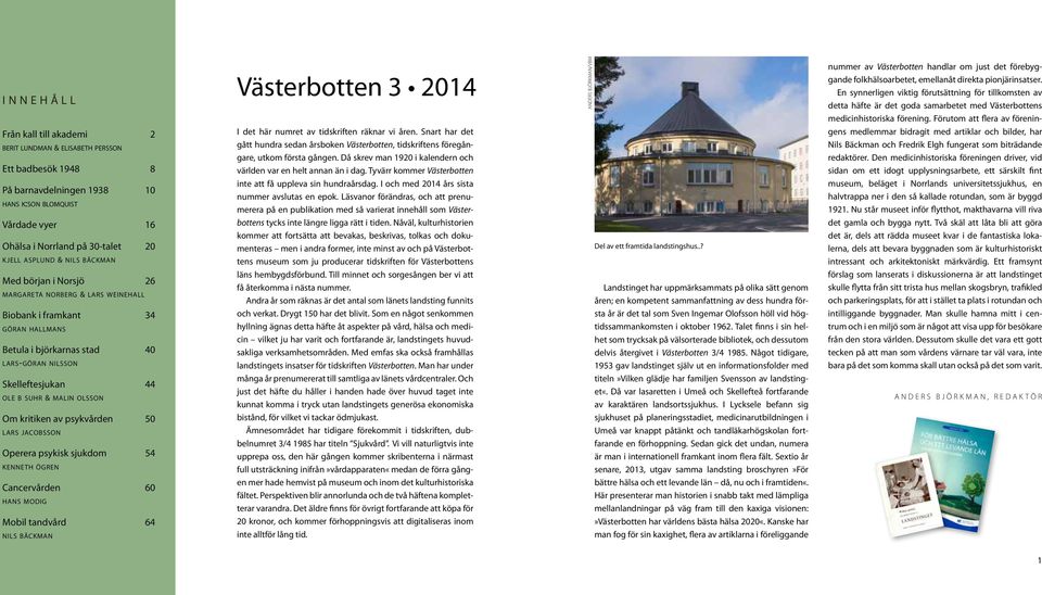 olsson Om kritiken av psykvården 50 lars jacobsson Operera psykisk sjukdom 54 kenneth ögren Cancervården 60 hans modig Mobil tandvård 64 nils bäckman Västerbotten 3 2014 I det här numret av