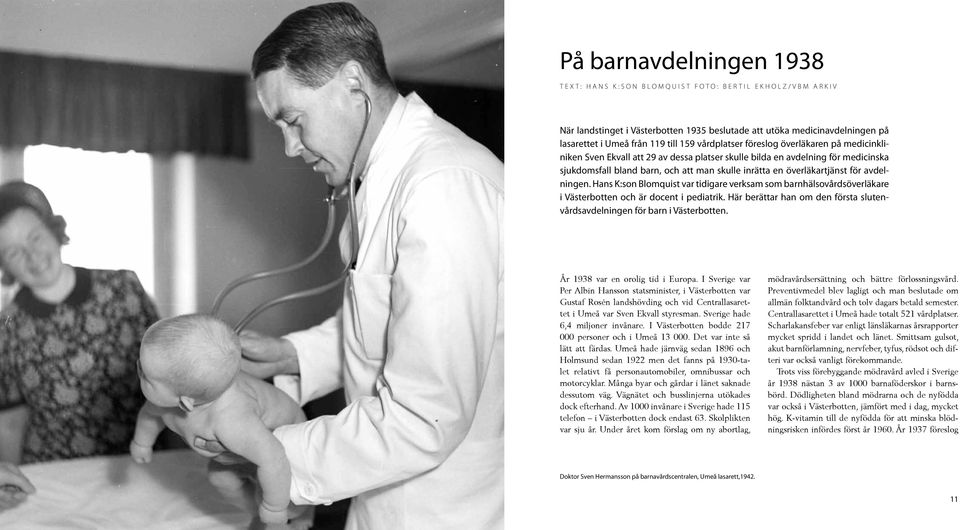 för avdelningen. Hans K:son Blomquist var tidigare verksam som barnhälsovårdsöverläkare i Västerbotten och är docent i pediatrik.