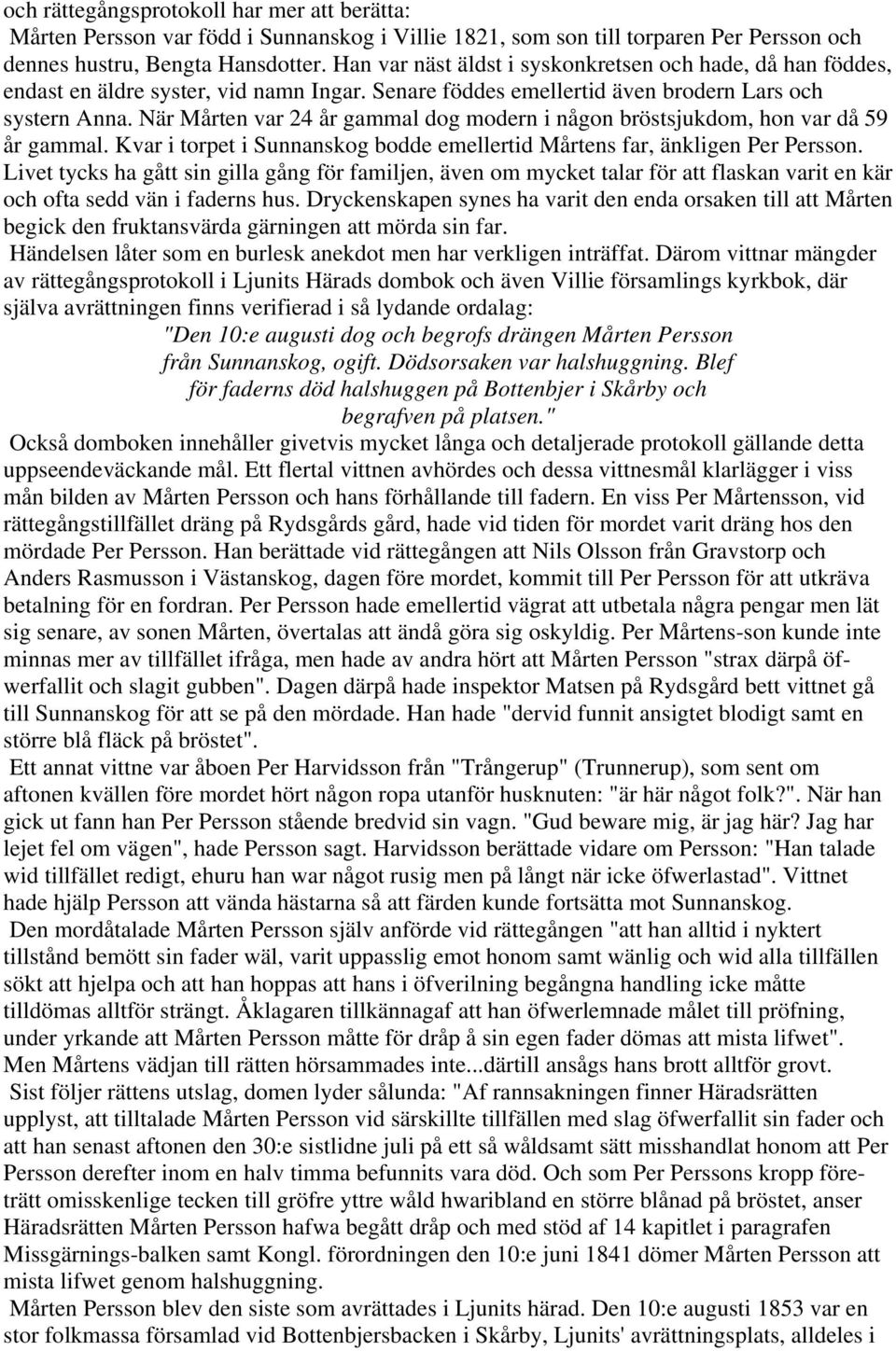 När Mårten var 24 år gammal dog modern i någon bröstsjukdom, hon var då 59 år gammal. Kvar i torpet i Sunnanskog bodde emellertid Mårtens far, änkligen Per Persson.