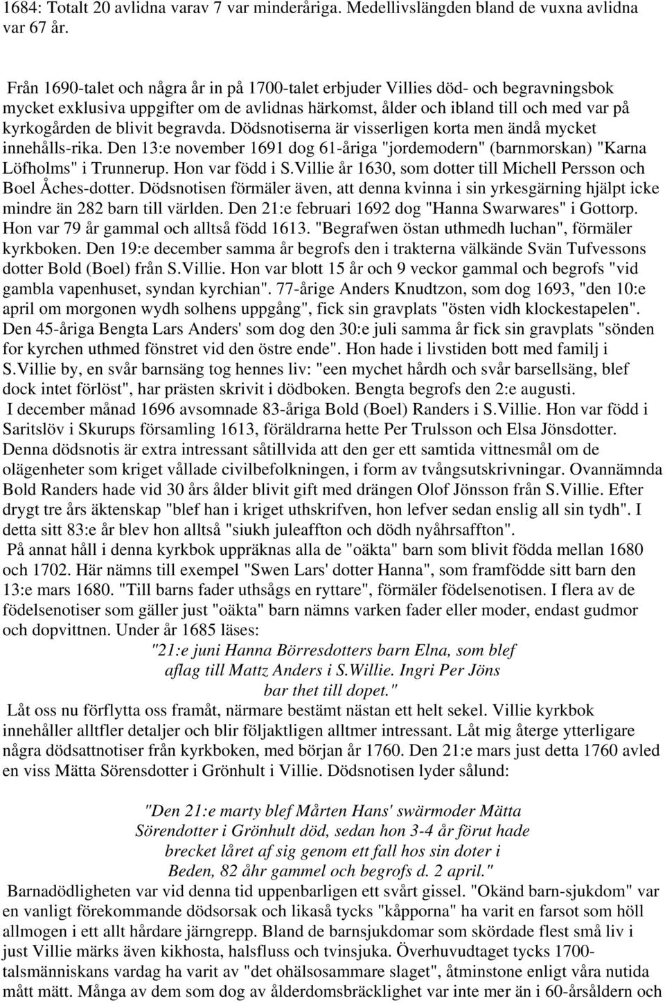 begravda. Dödsnotiserna är visserligen korta men ändå mycket innehållsrika. Den 13:e november 1691 dog 61åriga "jordemodern" (barnmorskan) "Karna Löfholms" i Trunnerup. Hon var född i S.