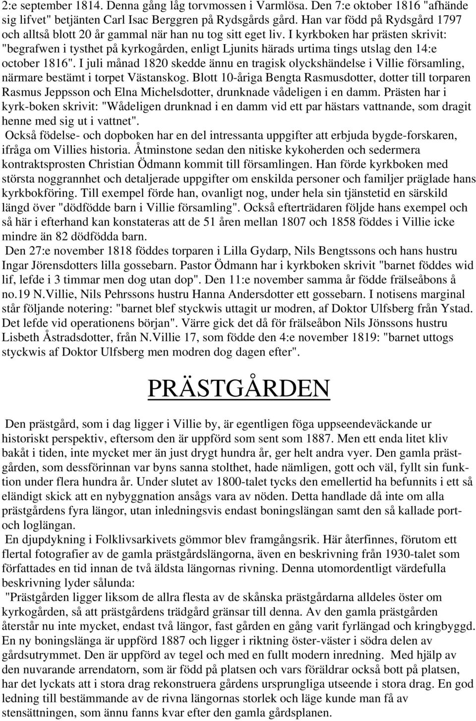 I kyrkboken har prästen skrivit: "begrafwen i tysthet på kyrkogården, enligt Ljunits härads urtima tings utslag den 14:e october 1816".